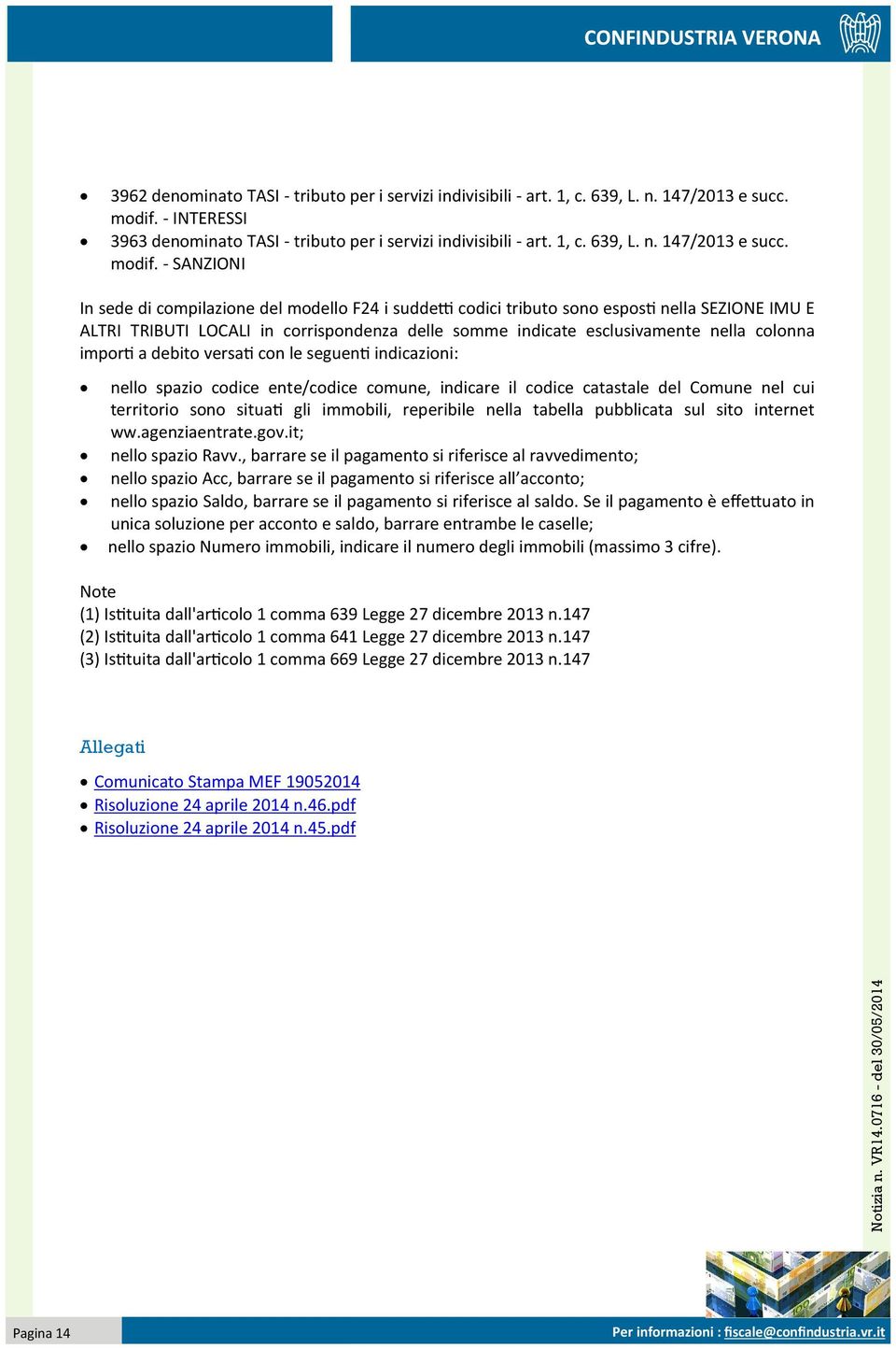 - SANZIONI In sede di compilazione del modello F24 i suddetti codici tributo sono esposti nella SEZIONE IMU E ALTRI TRIBUTI LOCALI in corrispondenza delle somme indicate esclusivamente nella colonna