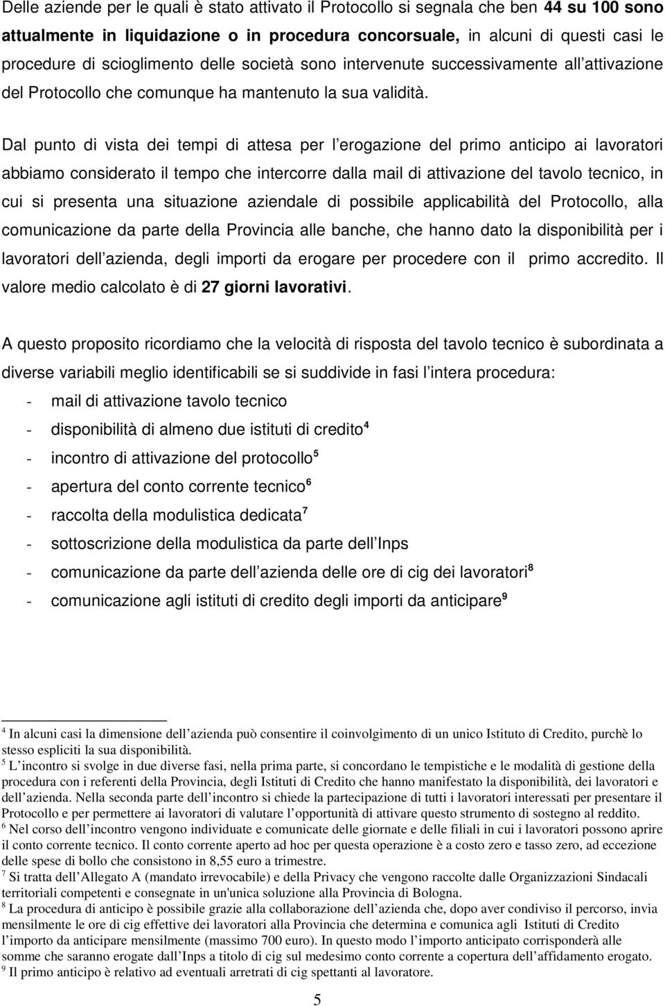 Dal punto di vista dei tempi di attesa per l erogazione del primo anticipo ai lavoratori abbiamo considerato il tempo che intercorre dalla mail di attivazione del tavolo tecnico, in cui si presenta