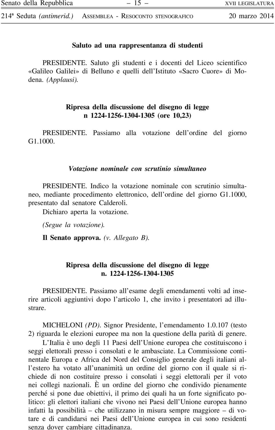 Ripresa della discussione del disegno di legge n 1224-1256-1304-1305 (ore 10,23) PRESIDENTE. Passiamo alla votazione dell ordine del giorno G1.1000.