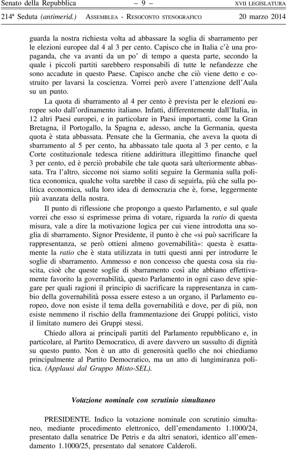 Paese. Capisco anche che ciò viene detto e costruito per lavarsi la coscienza. Vorrei però avere l attenzione dell Aula su un punto.