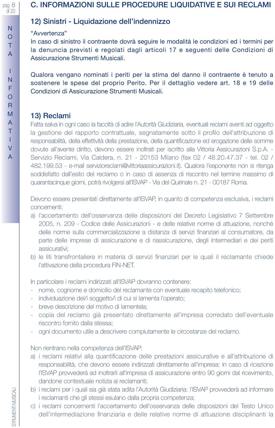 regolati dagli articoli 17 e seguenti delle Condizioni di ssicurazione trumenti usicali.