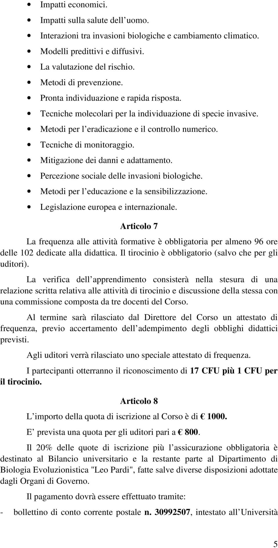 Mitigazione dei danni e adattamento. Percezione sociale delle invasioni biologiche. Metodi per l educazione e la sensibilizzazione. Legislazione europea e internazionale.