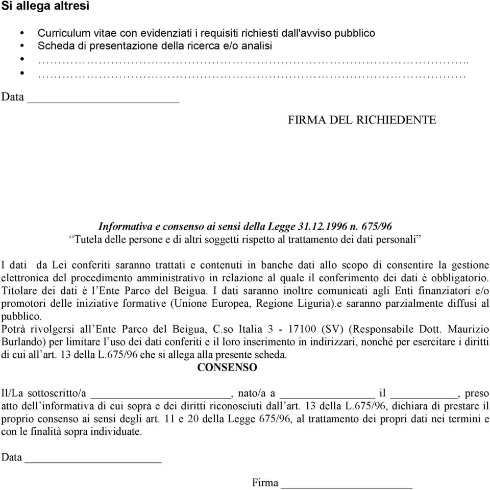 675/96 Tutela delle persone e di altri soggetti rispetto al trattamento dei dati personali I dati da Lei conferiti saranno trattati e contenuti in banche dati allo scopo di consentire la gestione