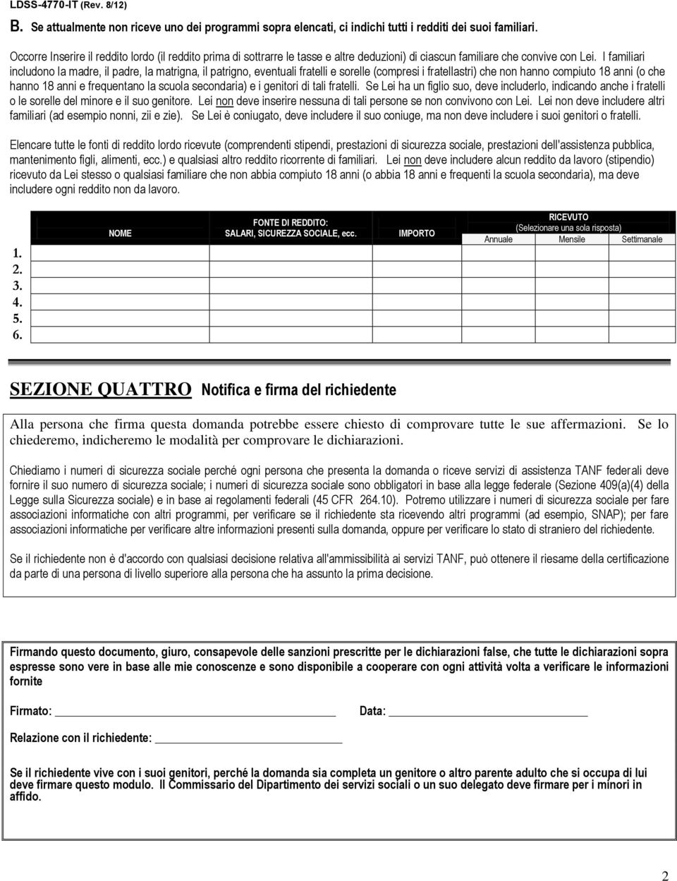 I familiari includono la madre, il padre, la matrigna, il patrigno, eventuali fratelli e sorelle (compresi i fratellastri) che non hanno compiuto 18 anni (o che hanno 18 anni e frequentano la scuola