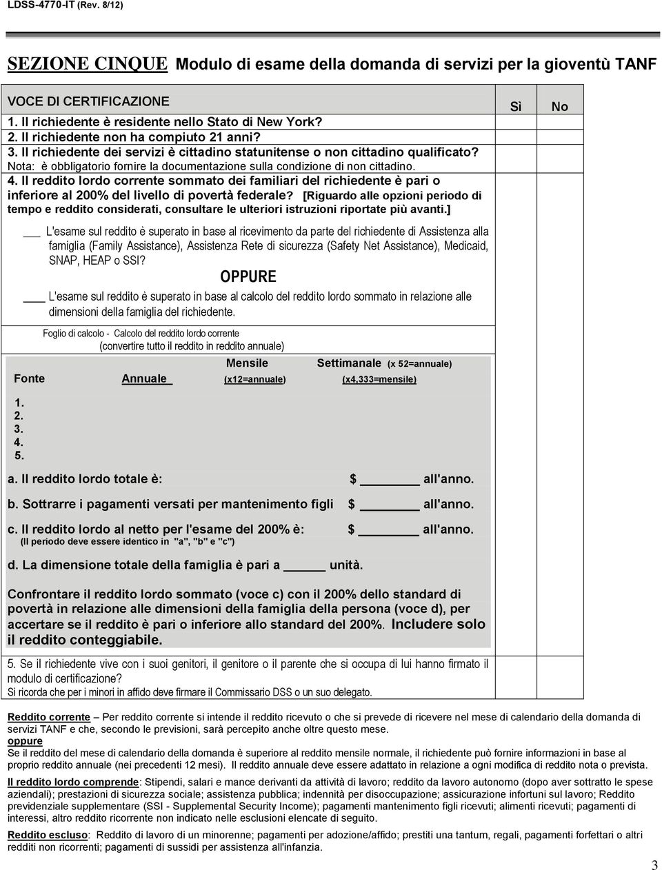 Il reddito lordo corrente sommato dei familiari del richiedente è pari o inferiore al 200% del livello di povertà federale?