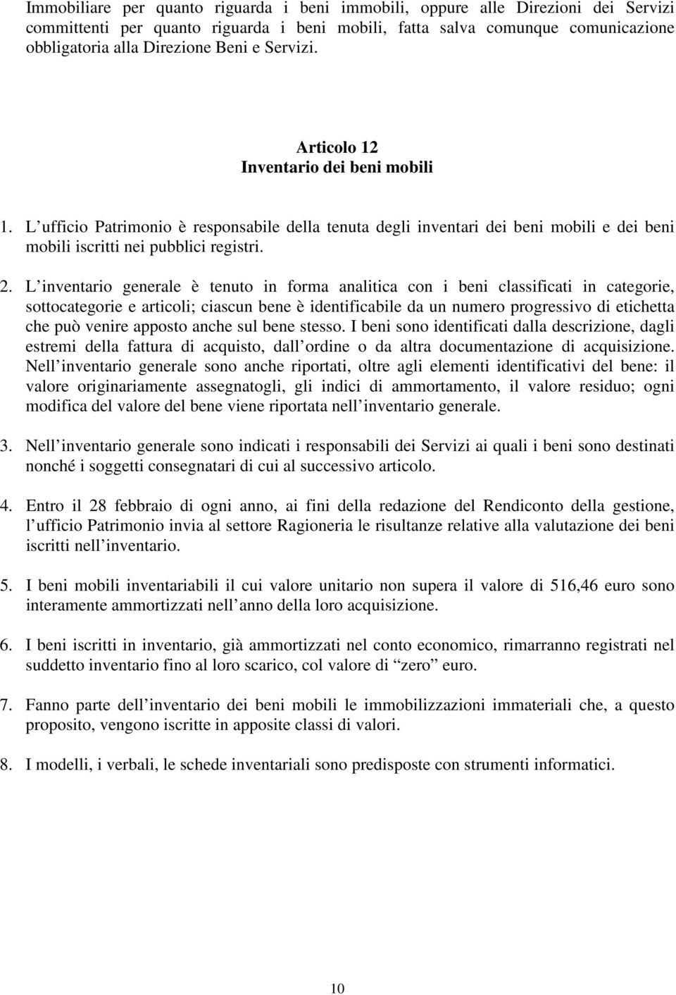 L inventario generale è tenuto in forma analitica con i beni classificati in categorie, sottocategorie e articoli; ciascun bene è identificabile da un numero progressivo di etichetta che può venire