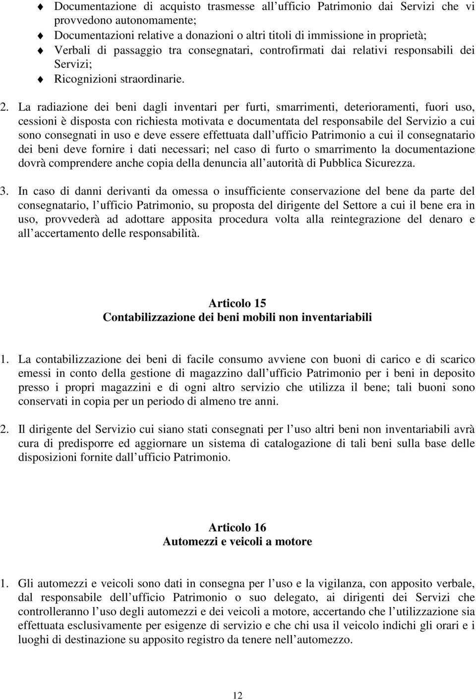 La radiazione dei beni dagli inventari per furti, smarrimenti, deterioramenti, fuori uso, cessioni è disposta con richiesta motivata e documentata del responsabile del Servizio a cui sono consegnati