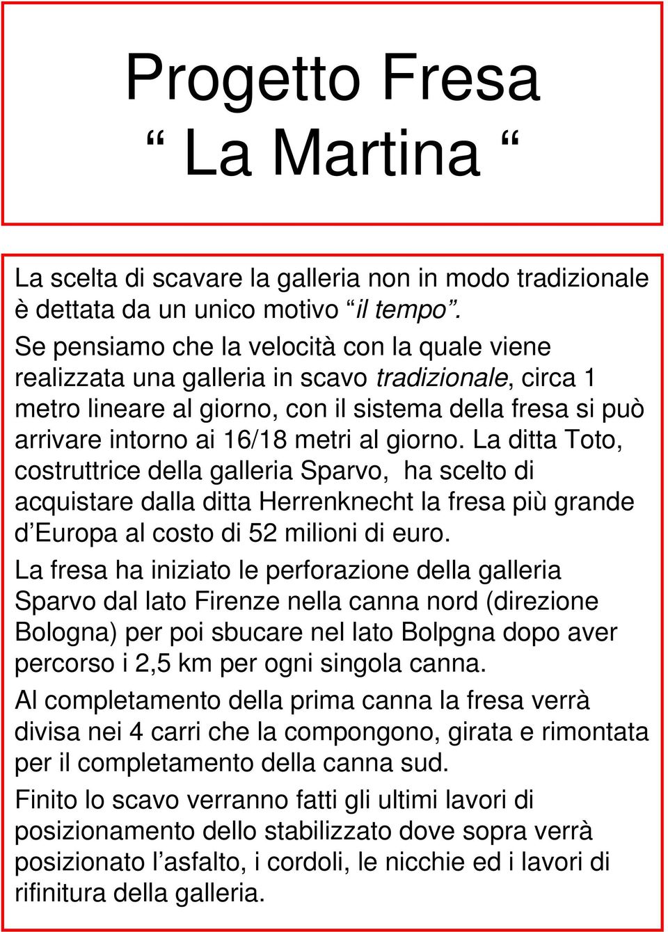 giorno. La ditta Toto, costruttrice della galleria Sparvo, ha scelto di acquistare dalla ditta Herrenknecht la fresa più grande d Europa al costo di 52 milioni di euro.