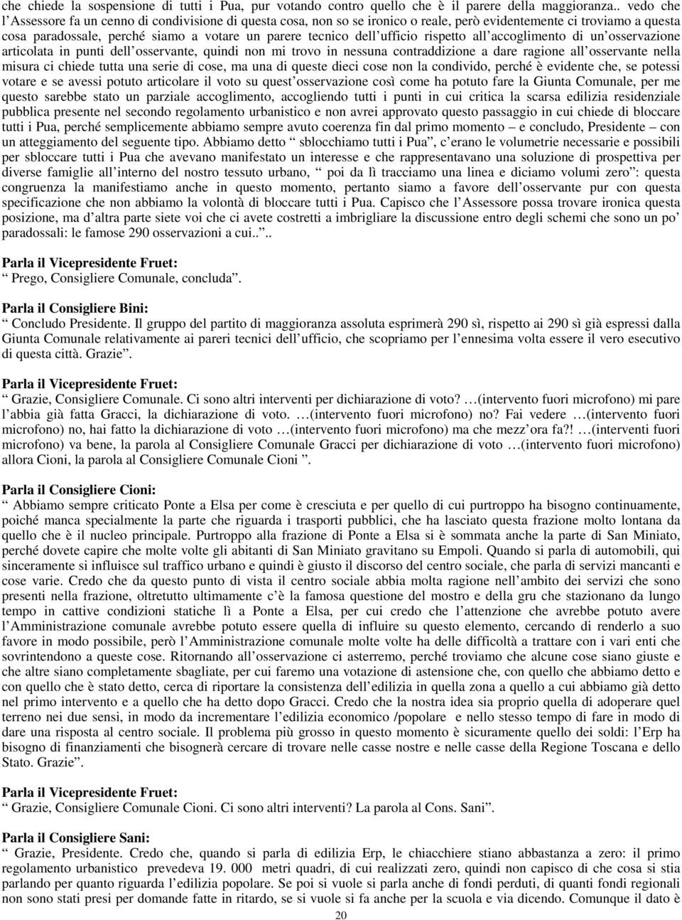 ufficio rispetto all accoglimento di un osservazione articolata in punti dell osservante, quindi non mi trovo in nessuna contraddizione a dare ragione all osservante nella misura ci chiede tutta una