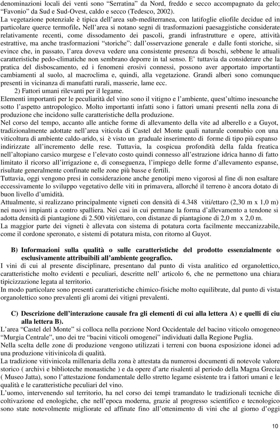 Nell area si notano segni di trasformazioni paesaggistiche considerate relativamente recenti, come dissodamento dei pascoli, grandi infrastrutture e opere, attività estrattive, ma anche