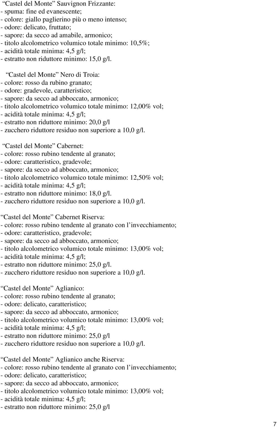 g/l Castel del Monte Cabernet: - colore: rosso rubino tendente al granato; - odore: caratteristico, gradevole; - titolo alcolometrico volumico totale minimo: 12,50% vol; - estratto non riduttore