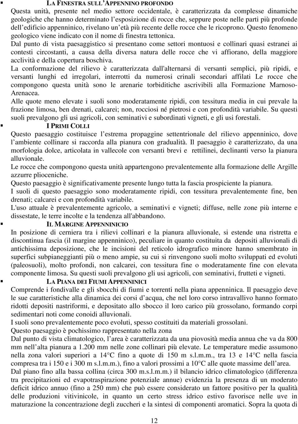 Dal punto di vista paesaggistico si presentano come settori montuosi e collinari quasi estranei ai contesti circostanti, a causa della diversa natura delle rocce che vi affiorano, della maggiore