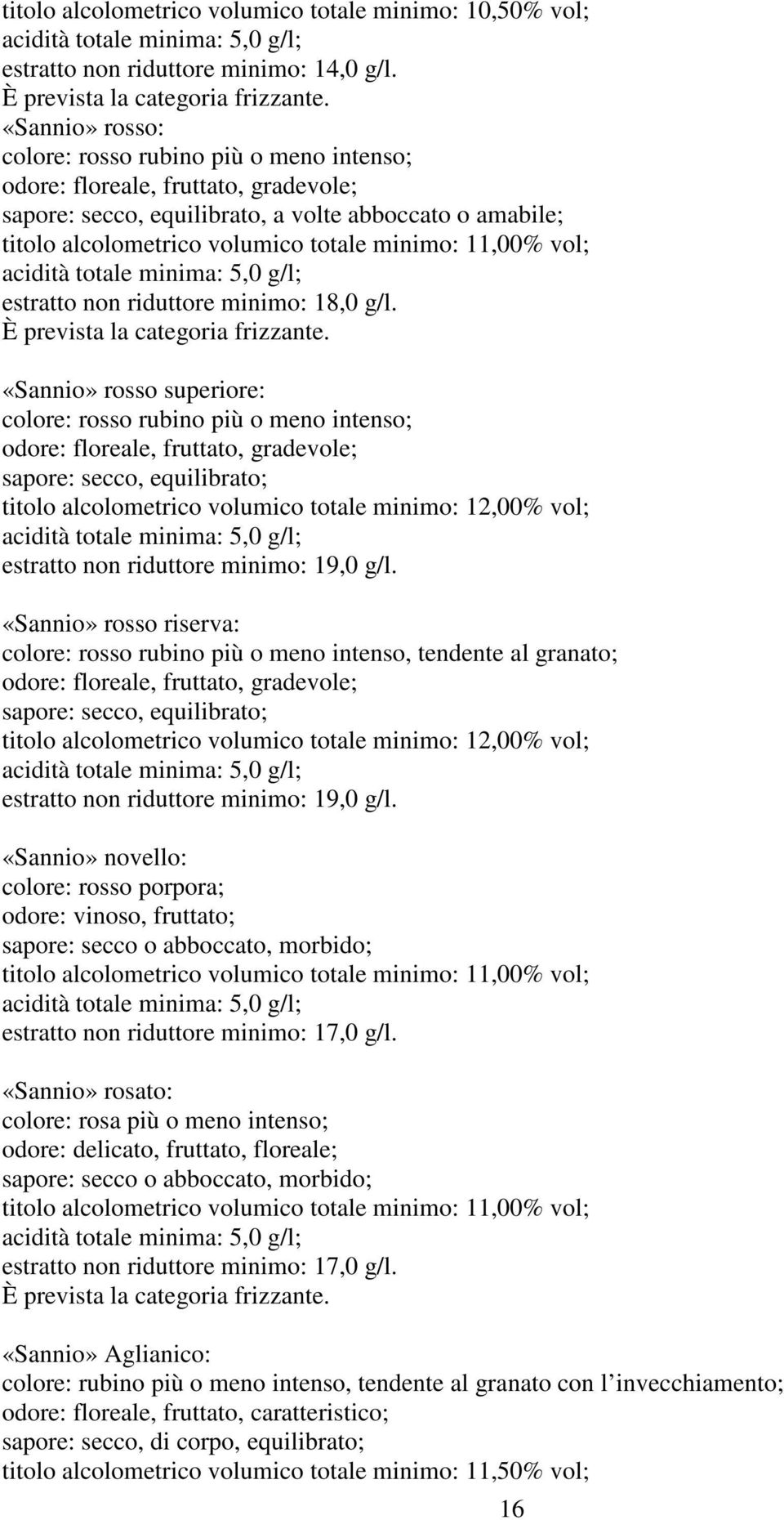 11,00% vol; estratto non riduttore minimo: 18,0 g/l. È prevista la categoria frizzante.