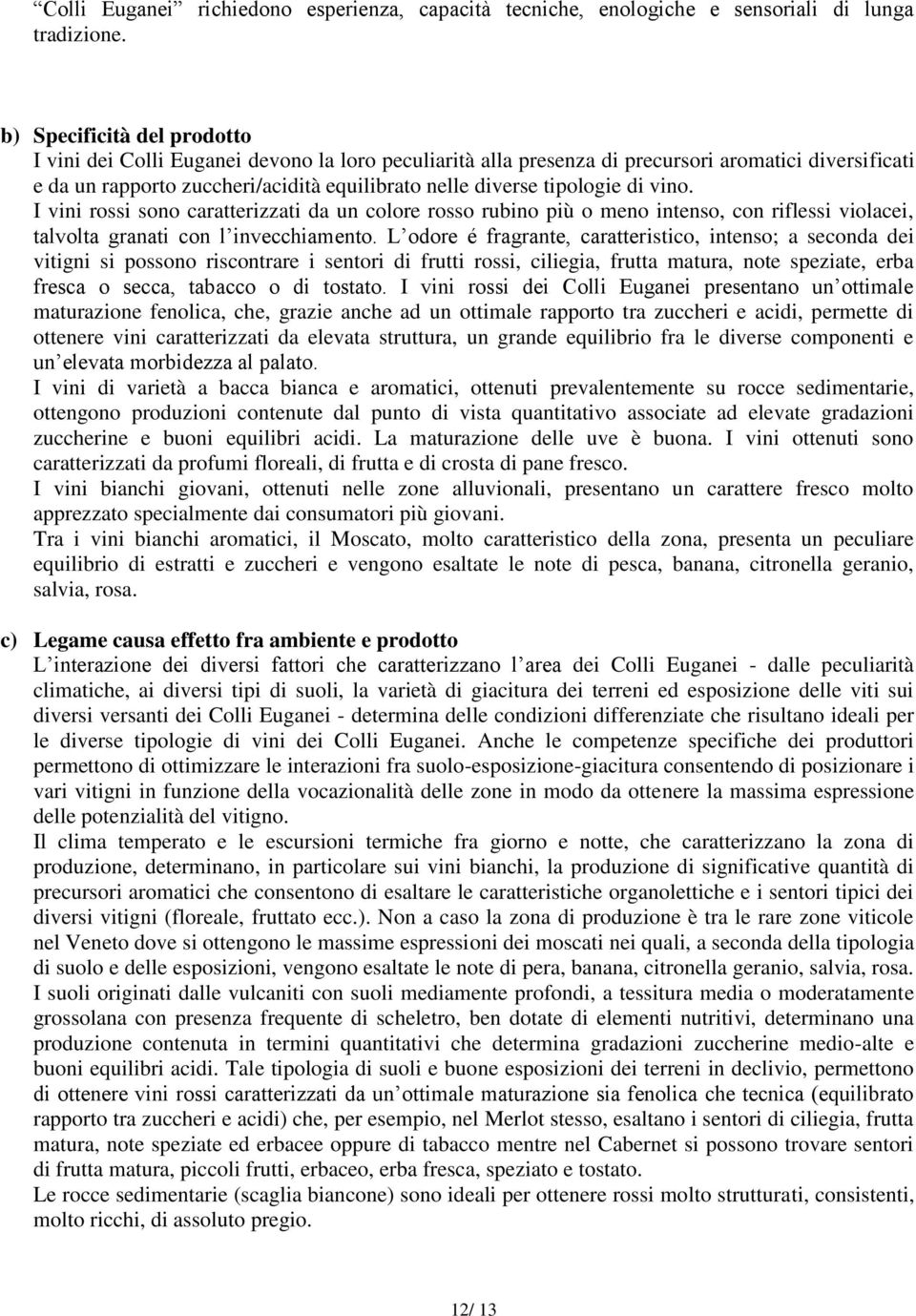 tipologie di vino. I vini rossi sono caratterizzati da un colore rosso rubino più o meno intenso, con riflessi violacei, talvolta granati con l invecchiamento.