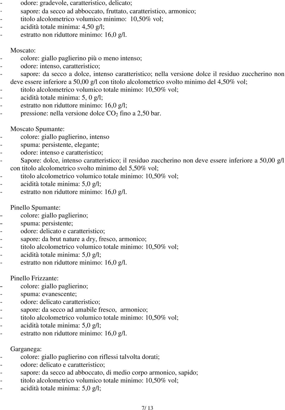 essere inferiore a 50,00 g/l con titolo alcolometrico svolto minimo del 4,50% vol; - acidità totale minima: 5, 0 g/l; - estratto non riduttore minimo: 16,0 g/l; - pressione: nella versione dolce CO 2