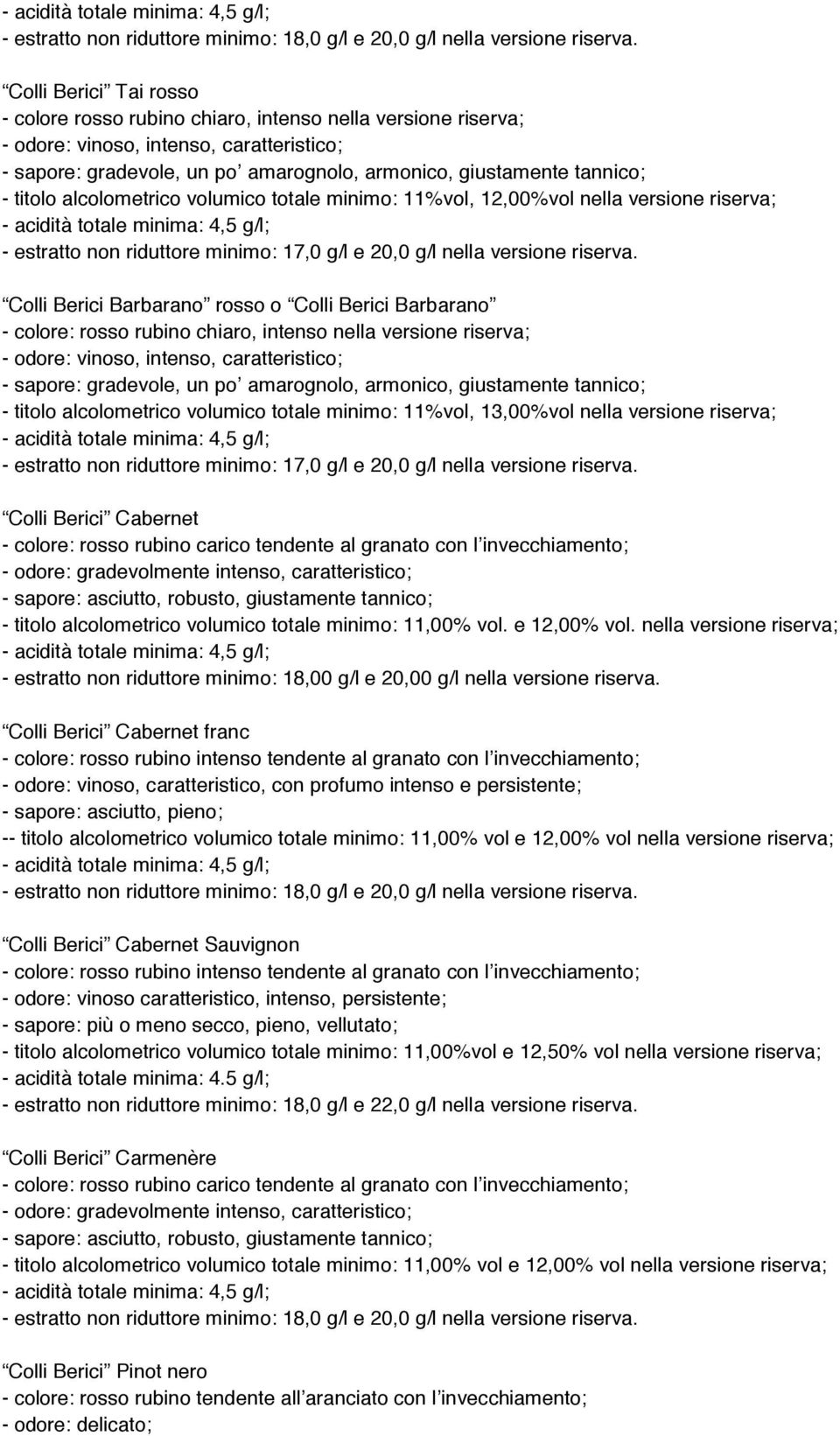 titolo alcolometrico volumico totale minimo: 11%vol,,00%vol nella versione riserva; - estratto non riduttore minimo: 17,0 g/l e 20,0 g/l nella versione riserva.