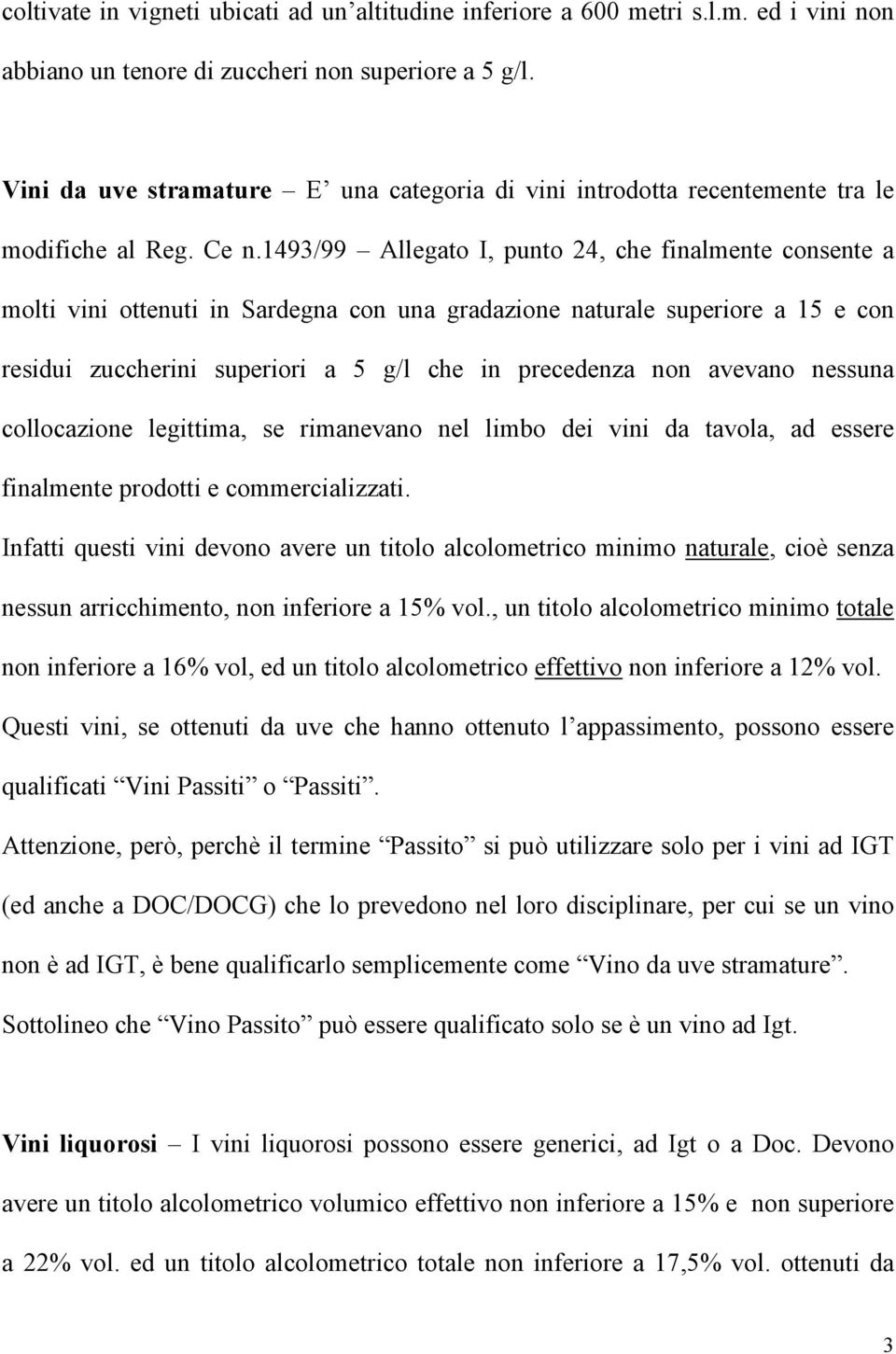 1493/99 Allegato I, punto 24, che finalmente consente a molti vini ottenuti in Sardegna con una gradazione naturale superiore a 15 e con residui zuccherini superiori a 5 g/l che in precedenza non