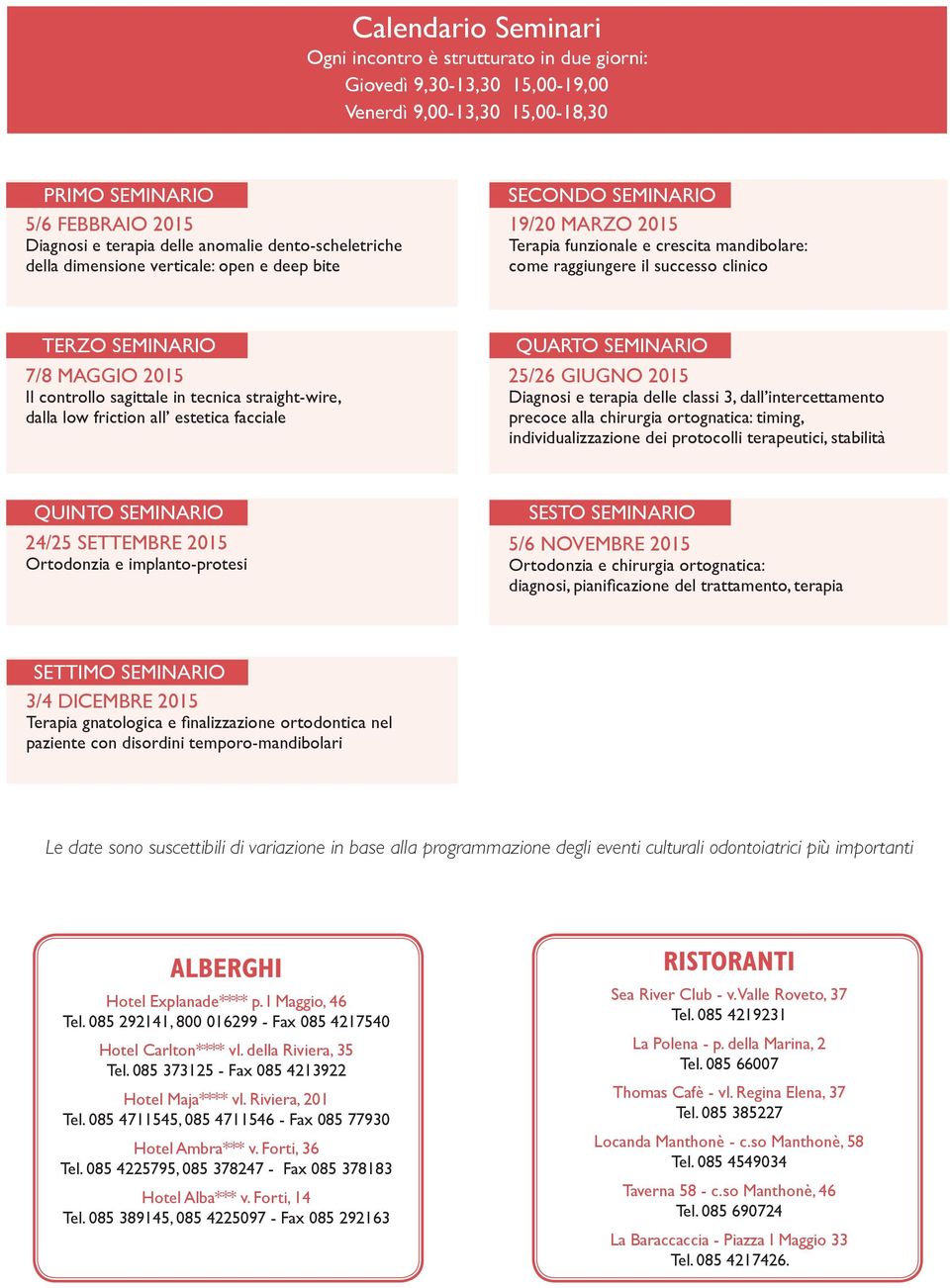 maggio 2015 Il controllo sagittale in tecnica straight-wire, dalla low friction all estetica facciale quarto seminario 25/26 giugno 2015 Diagnosi e terapia delle classi 3, dall intercettamento