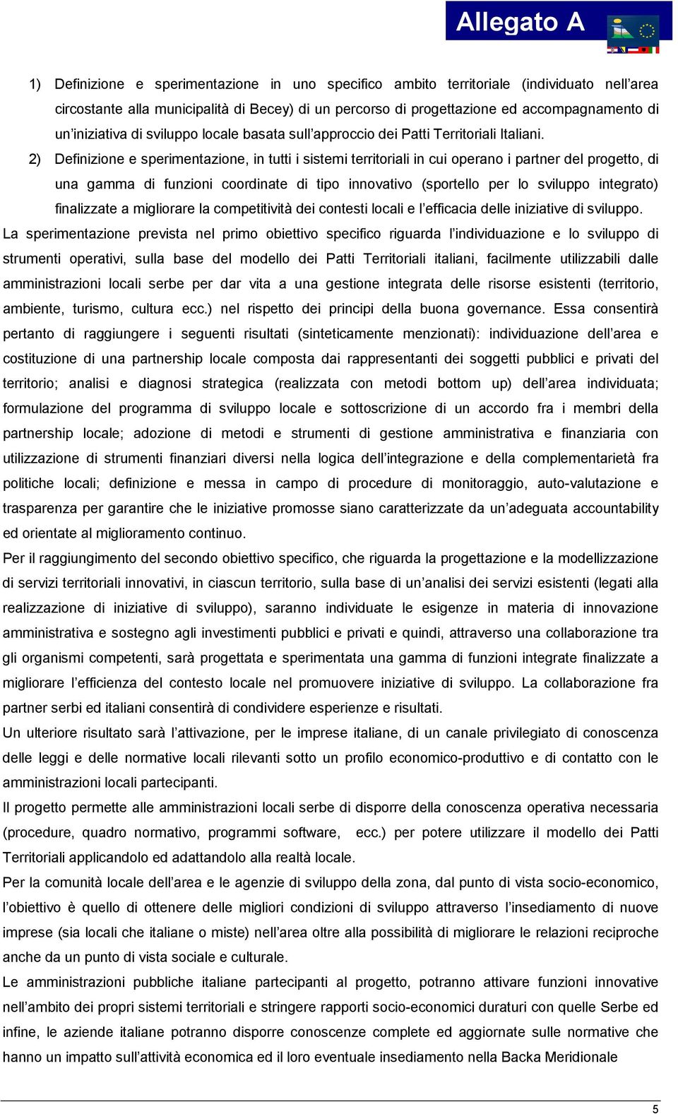 2) Definizione e sperimentazione, in tutti i sistemi territoriali in cui operano i partner del progetto, di una gamma di funzioni coordinate di tipo innovativo (sportello per lo sviluppo integrato)