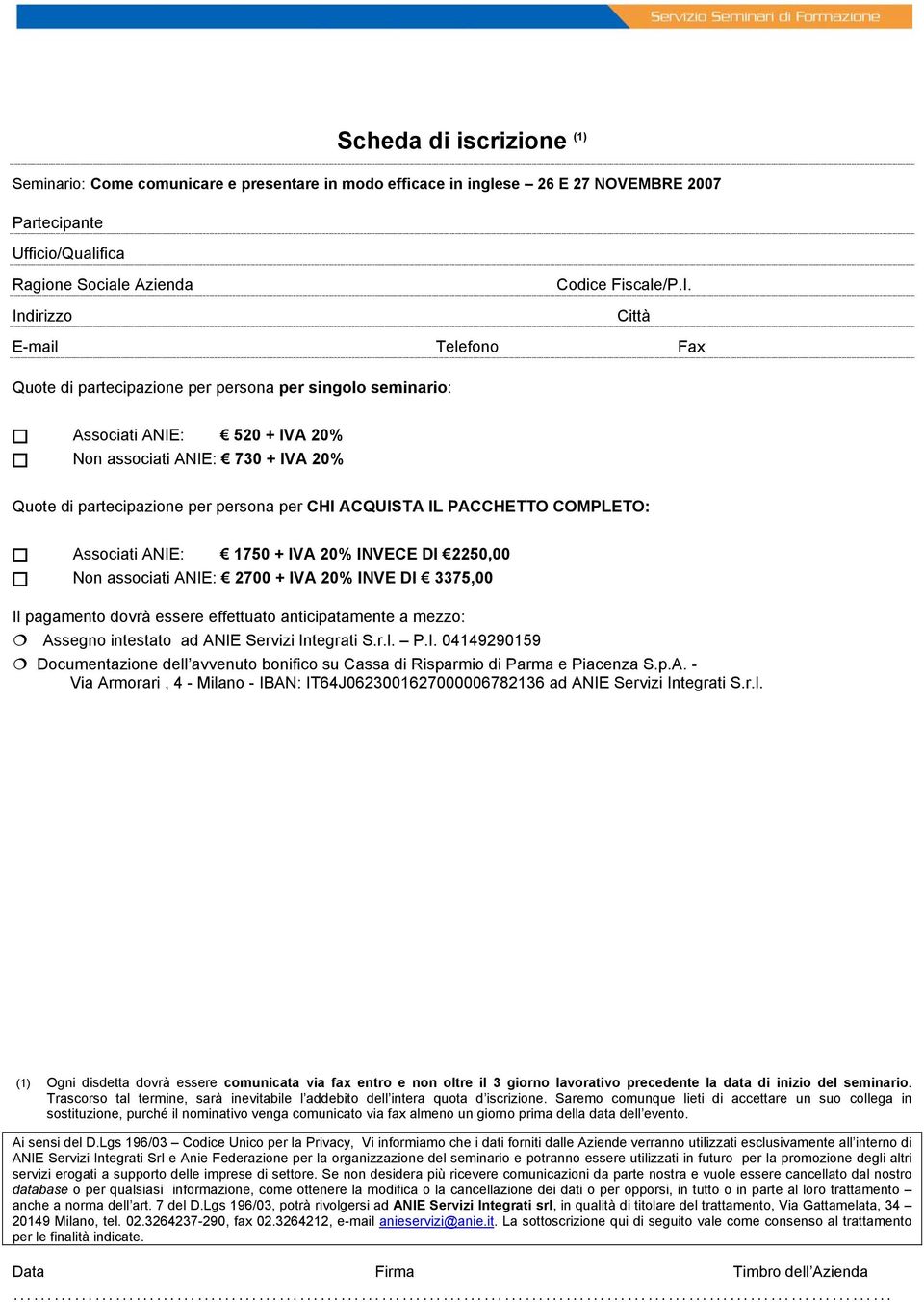 Città E-mail Telefn Fax Qute di partecipazine per persna per singl seminari: Assciati ANIE: 520 + IVA 20% Nn assciati ANIE: 730 + IVA 20% Qute di partecipazine per persna per CHI ACQUISTA IL