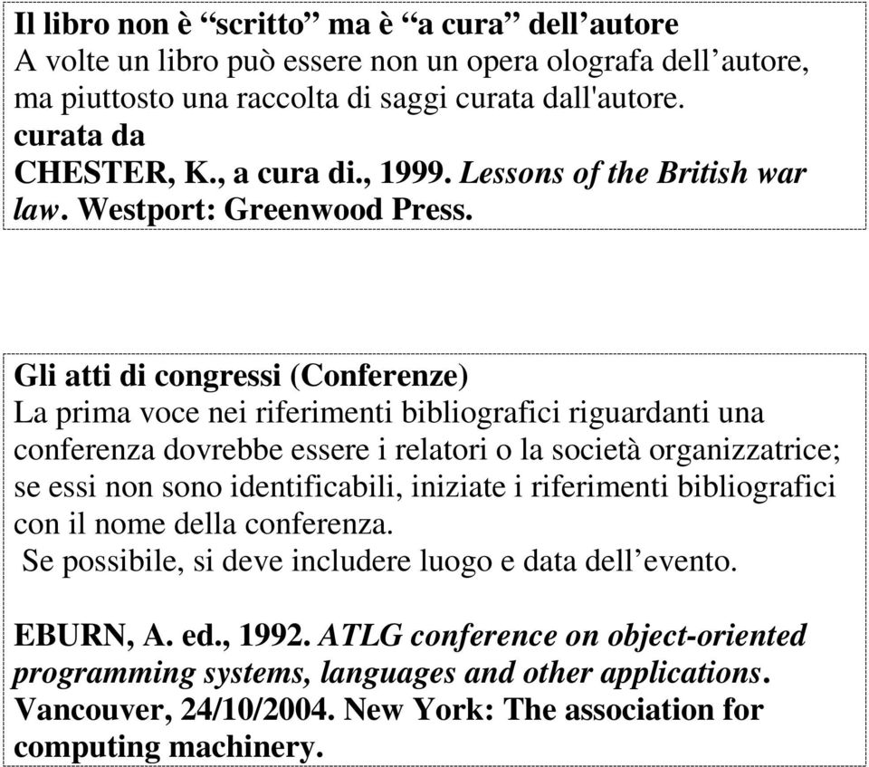 Gli atti di congressi (Conferenze) La prima voce nei riferimenti bibliografici riguardanti una conferenza dovrebbe essere i relatori o la società organizzatrice; se essi non sono