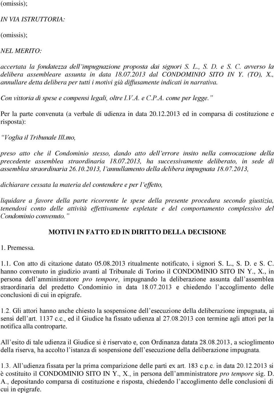 Per la parte convenuta (a verbale di udienza in data 20.12.2013 ed in comparsa di costituzione e risposta): Voglia il Tribunale Ill.