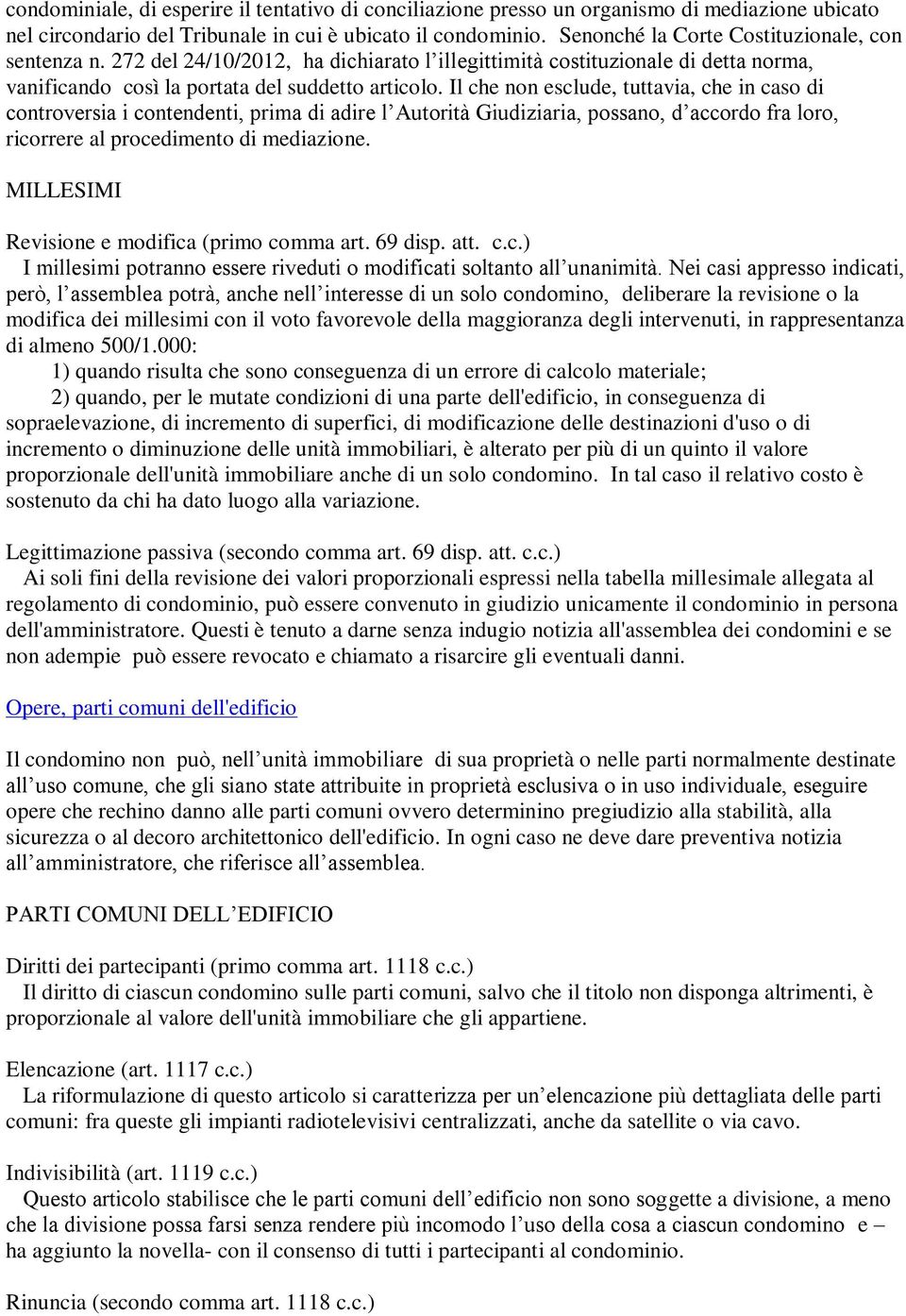 Il che non esclude, tuttavia, che in caso di controversia i contendenti, prima di adire l Autorità Giudiziaria, possano, d accordo fra loro, ricorrere al procedimento di mediazione.