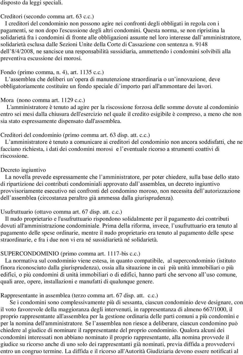 Cassazione con sentenza n. 9148 dell 8/4/2008, ne sancisce una responsabilità sussidiaria, ammettendo i condomini solvibili alla preventiva escussione dei morosi. Fondo (primo comma, n. 4), art.