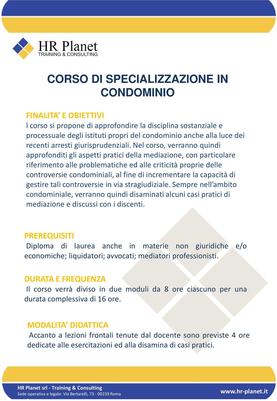 Nel corso, verranno quindi approfonditi gli aspetti pratici della mediazione, con particolare riferimento alle problematiche ed alle criticità proprie delle controversie condominiali, al fine di