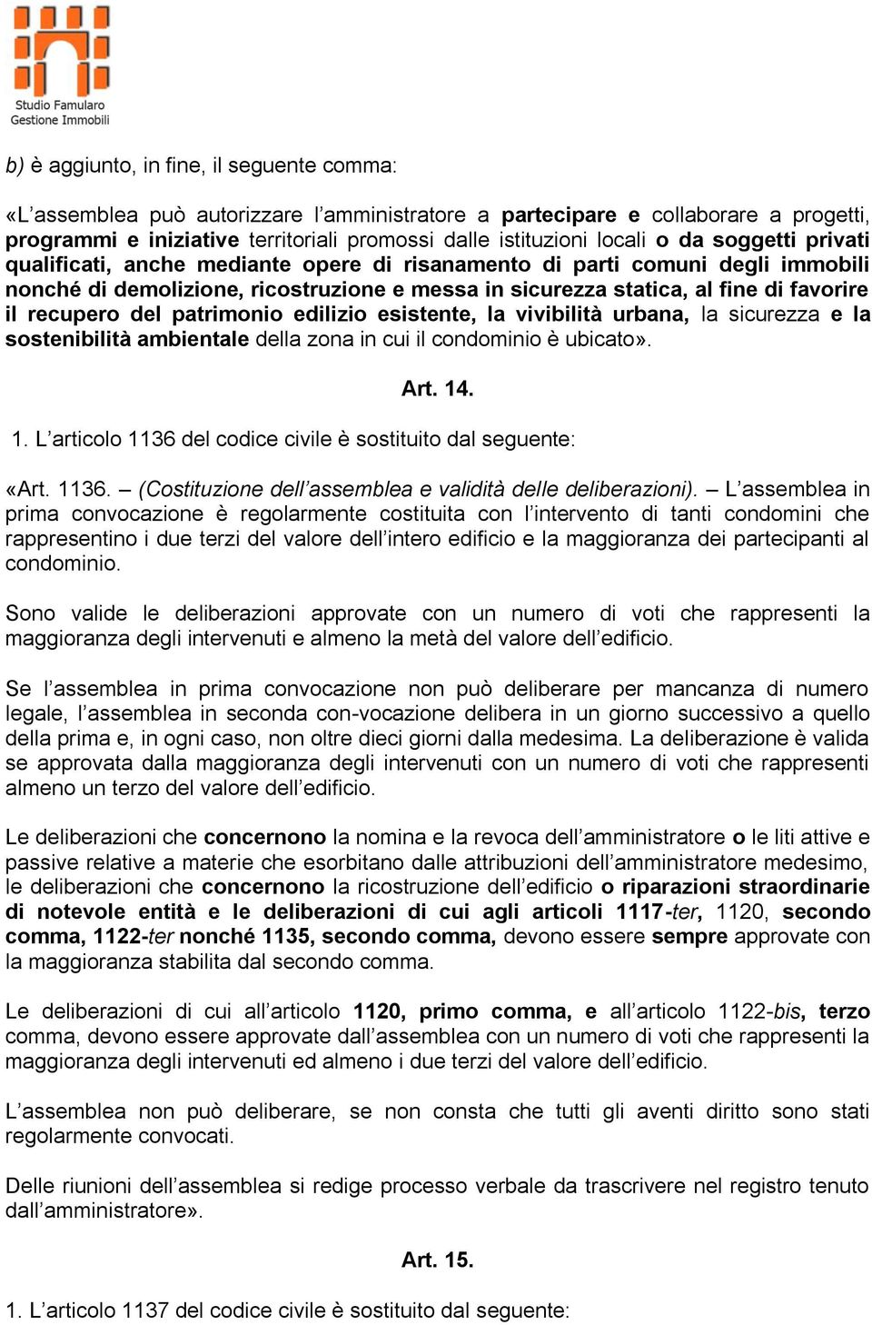 recupero del patrimonio edilizio esistente, la vivibilità urbana, la sicurezza e la sostenibilità ambientale della zona in cui il condominio è ubicato». Art. 14