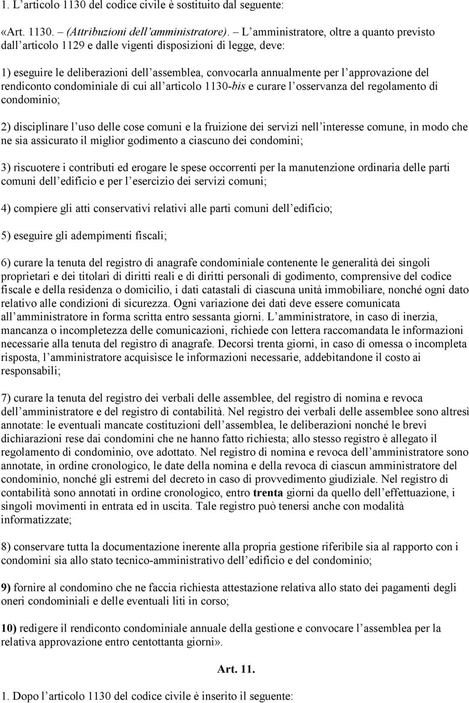 rendiconto condominiale di cui all articolo 1130-bis e curare l osservanza del regolamento di condominio; 2) disciplinare l uso delle cose comuni e la fruizione dei servizi nell interesse comune, in