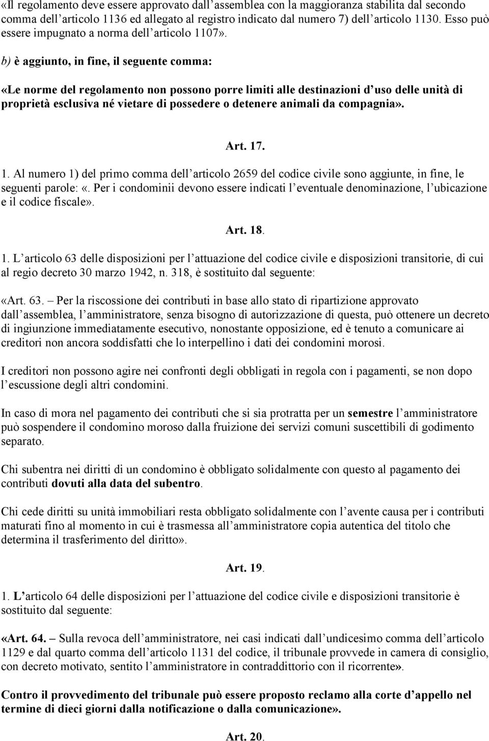 b) è aggiunto, in fine, il seguente comma: «Le norme del regolamento non possono porre limiti alle destinazioni d uso delle unità di proprietà esclusiva né vietare di possedere o detenere animali da