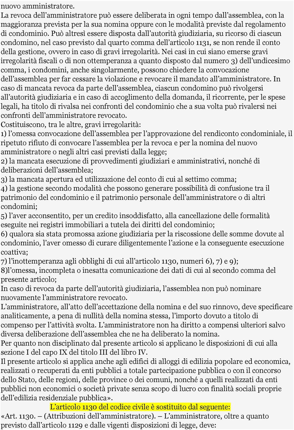 Può altresì essere disposta dall autorità giudiziaria, su ricorso di ciascun condomino, nel caso previsto dal quarto comma dell articolo 1131, se non rende il conto della gestione, ovvero in caso di