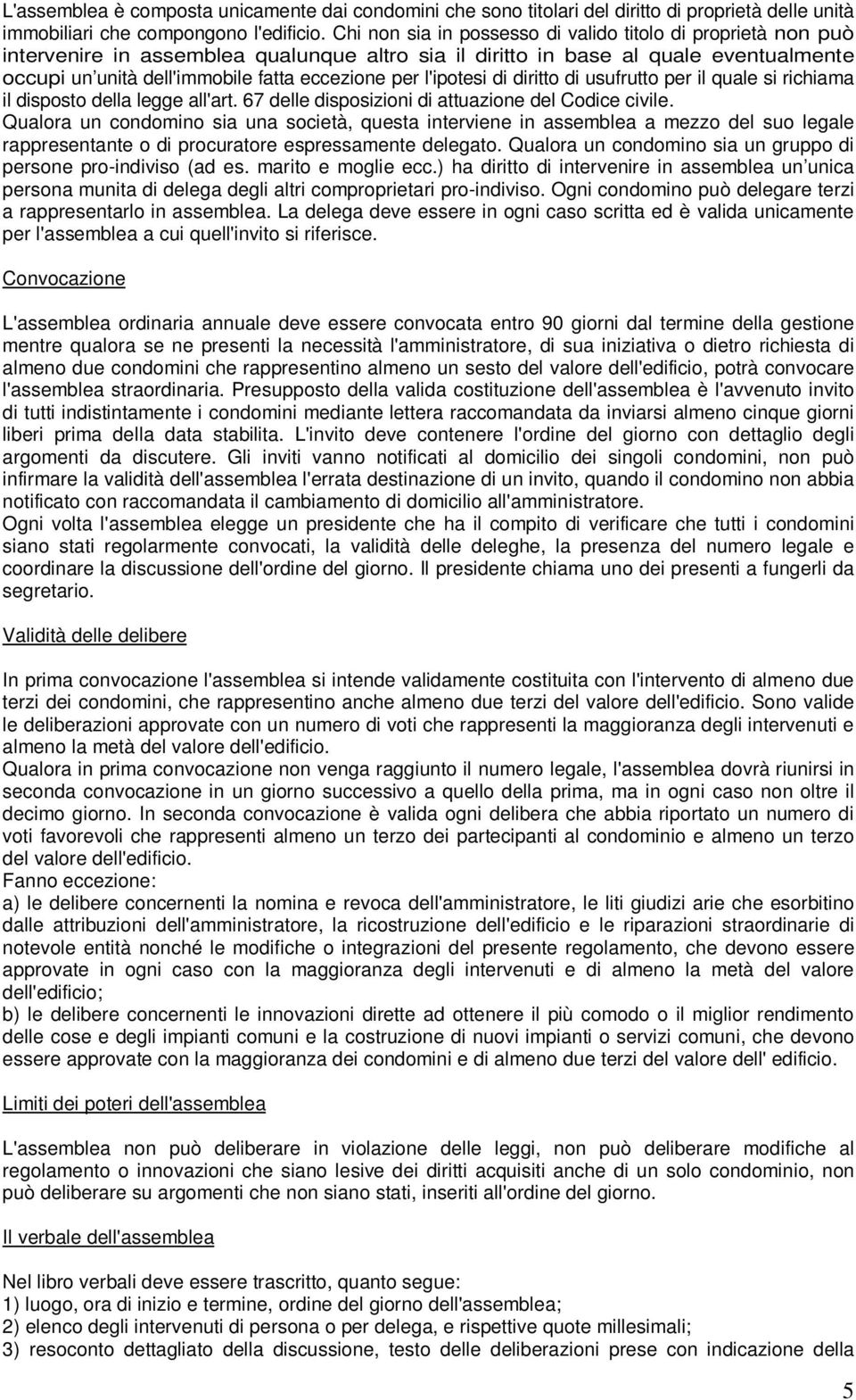 l'ipotesi di diritto di usufrutto per il quale si richiama il disposto della legge all'art. 67 delle disposizioni di attuazione del Codice civile.