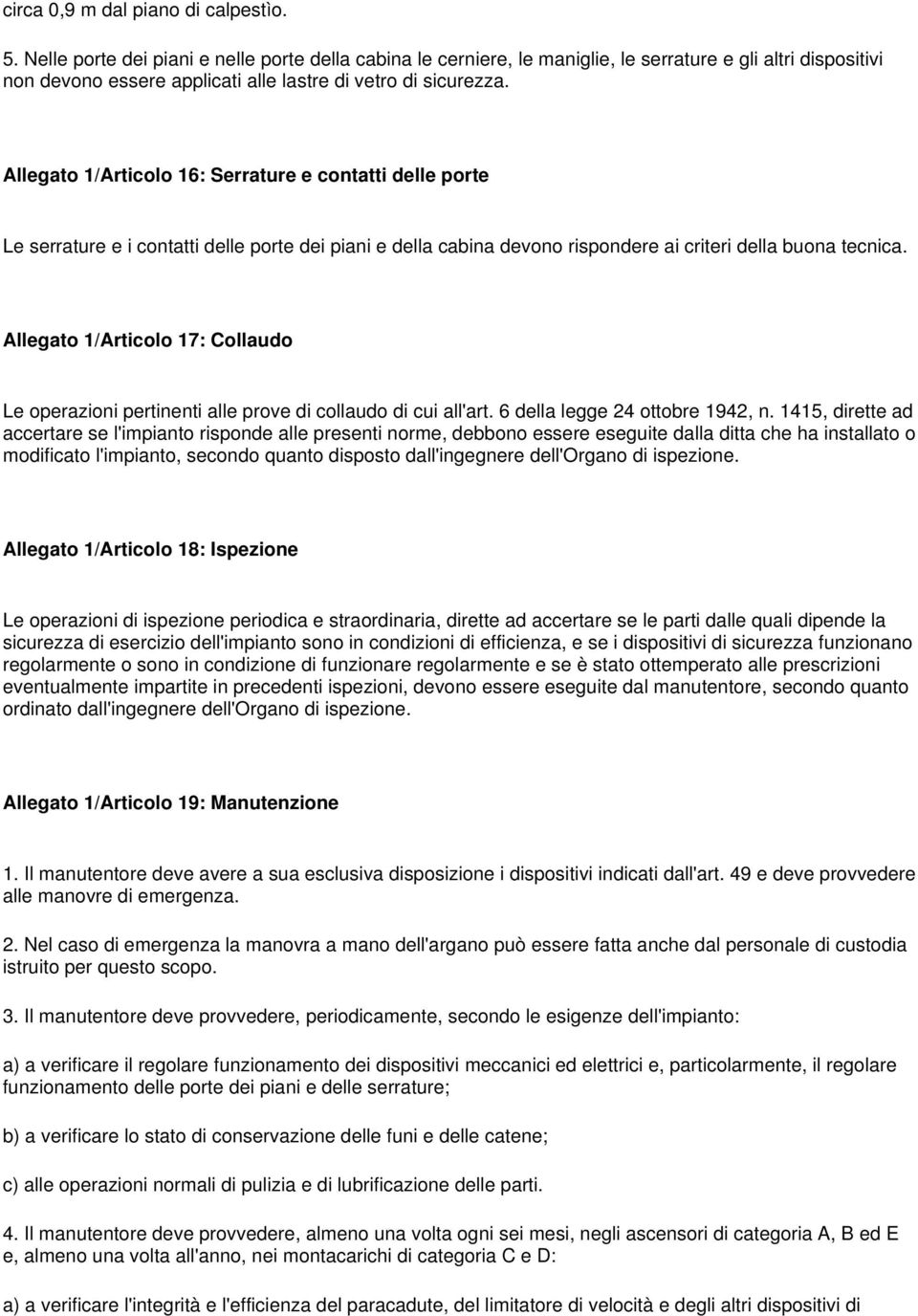 Allegato 1/Articolo 16: Serrature e contatti delle porte Le serrature e i contatti delle porte dei piani e della cabina devono rispondere ai criteri della buona tecnica.