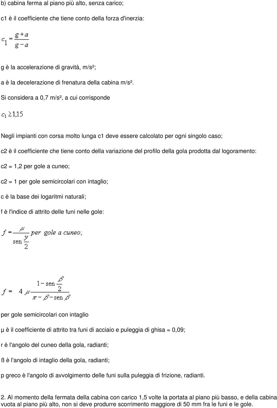 gola prodotta dal logoramento: c2 = 1,2 per gole a cuneo; c2 = 1 per gole semicircolari con intaglio; c è la base dei logaritmi naturali; f è l'indice di attrito delle funi nelle gole: per gole