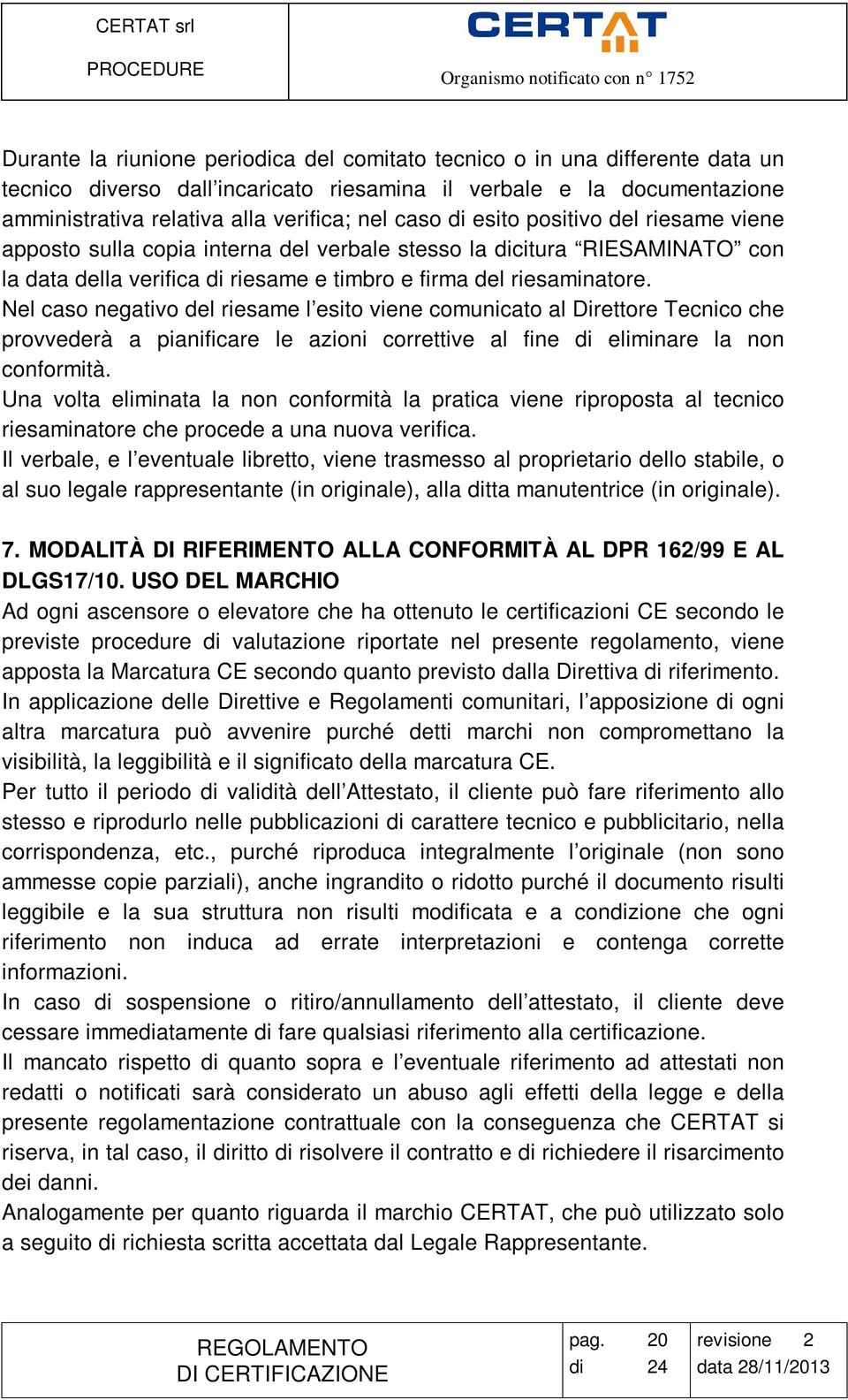 Nel caso negativo del riesame l esito viene comunicato al Direttore Tecnico che provvederà a pianificare le azioni correttive al fine di eliminare la non conformità.