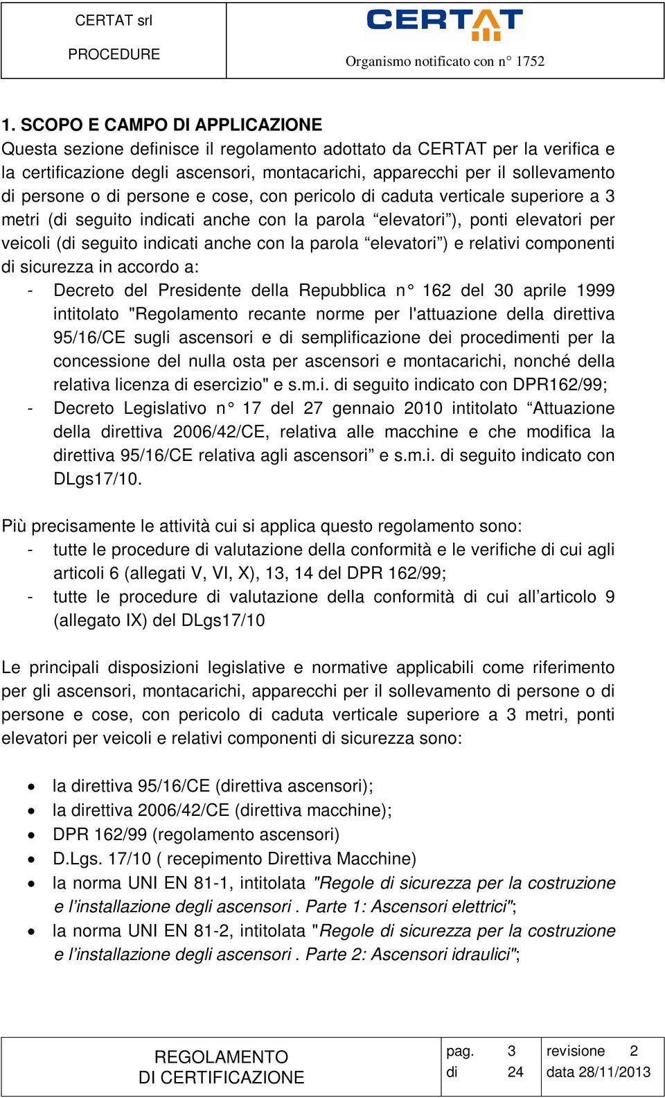 parola elevatori ) e relativi componenti di sicurezza in accordo a: - Decreto del Presidente della Repubblica n 162 del 30 aprile 1999 intitolato "Regolamento recante norme per l'attuazione della