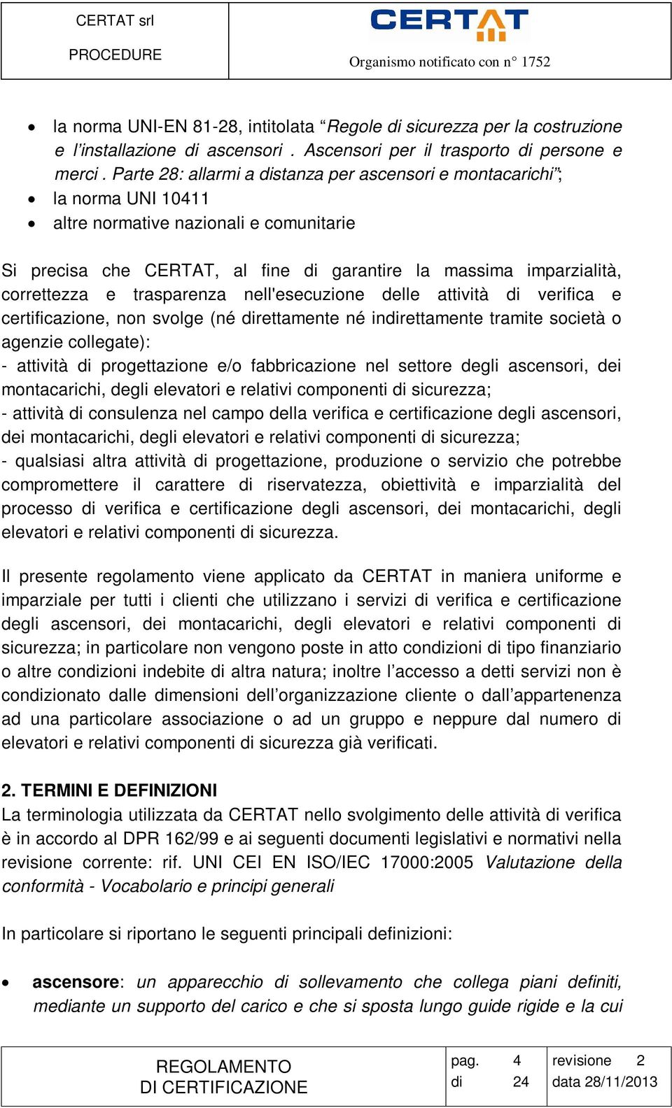 e trasparenza nell'esecuzione delle attività di verifica e certificazione, non svolge (né direttamente né indirettamente tramite società o agenzie collegate): - attività di progettazione e/o