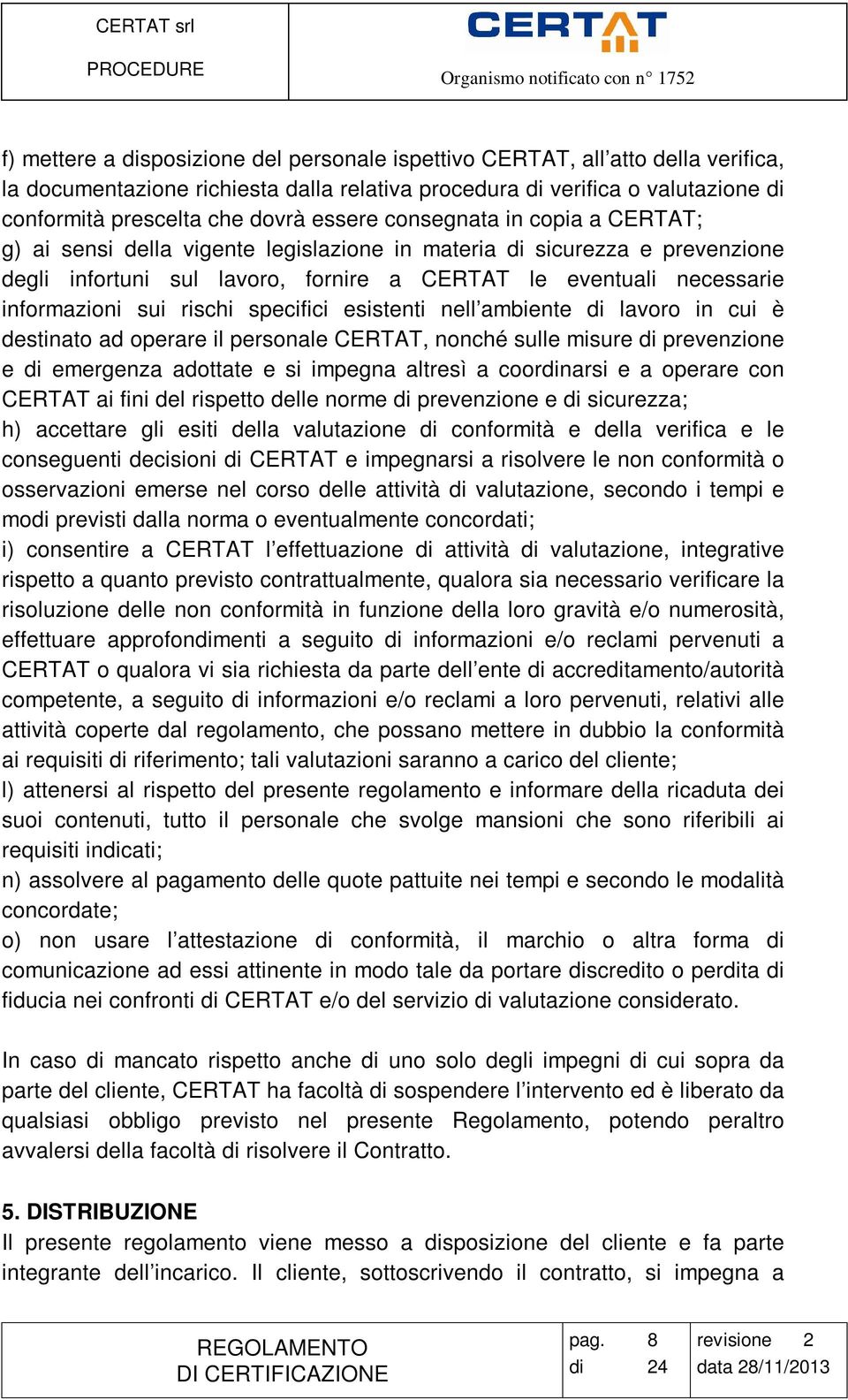 rischi specifici esistenti nell ambiente di lavoro in cui è destinato ad operare il personale CERTAT, nonché sulle misure di prevenzione e di emergenza adottate e si impegna altresì a coordinarsi e a