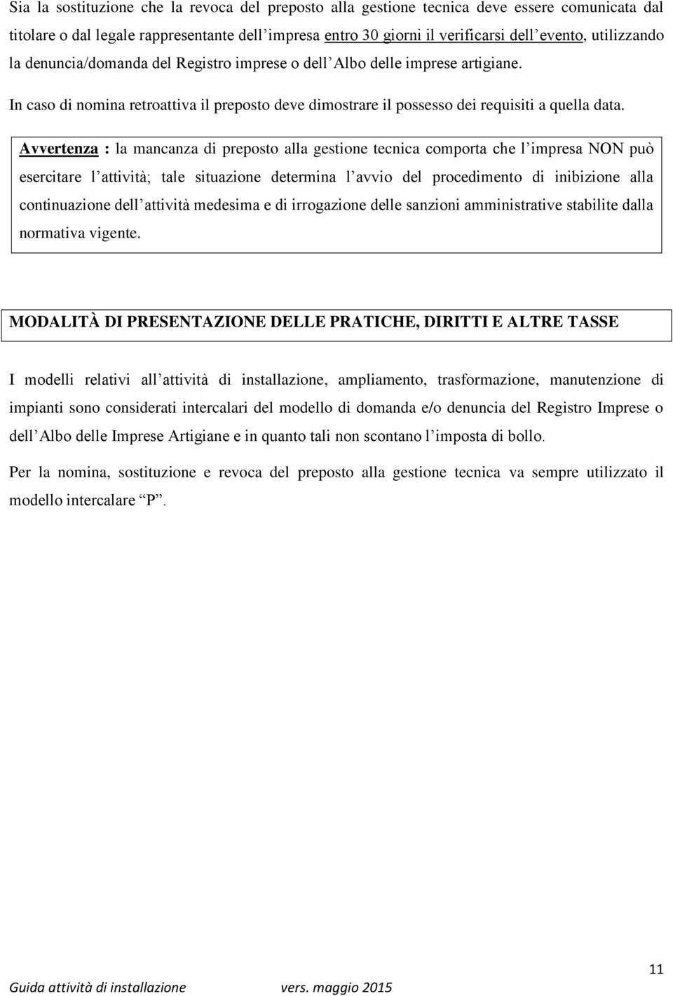 Avvertenza : la mancanza di preposto alla gestione tecnica comporta che l impresa NON può esercitare l attività; tale situazione determina l avvio del procedimento di inibizione alla continuazione