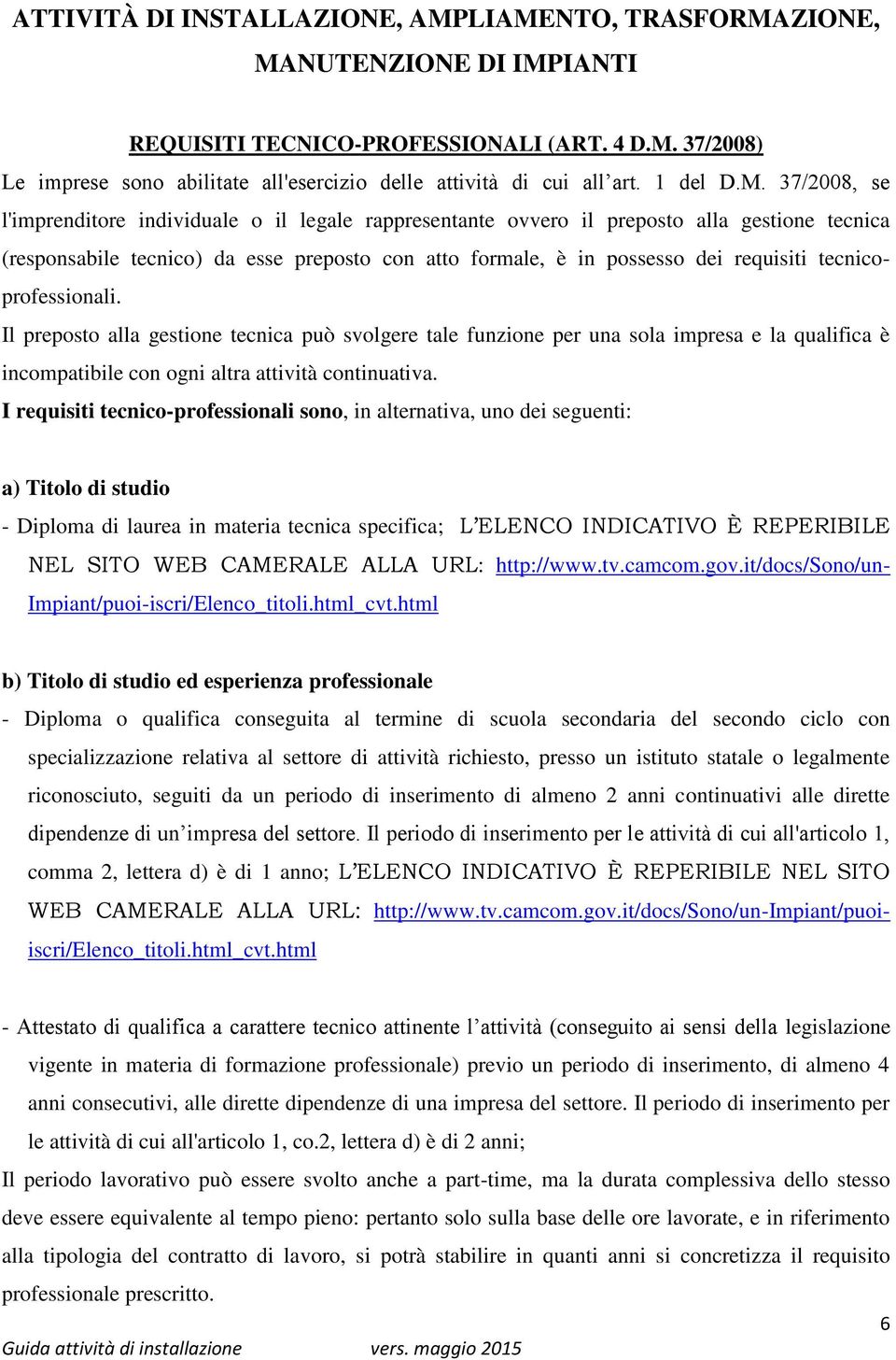 37/2008, se l'imprenditore individuale o il legale rappresentante ovvero il preposto alla gestione tecnica (responsabile tecnico) da esse preposto con atto formale, è in possesso dei requisiti