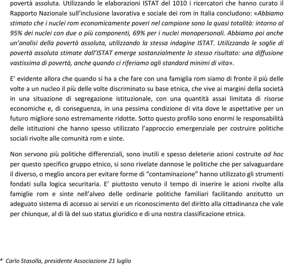 economicamente poveri nel campione sono la quasi totalità: intorno al 95% dei nuclei con due o più componenti, 69% per i nuclei monopersonali.