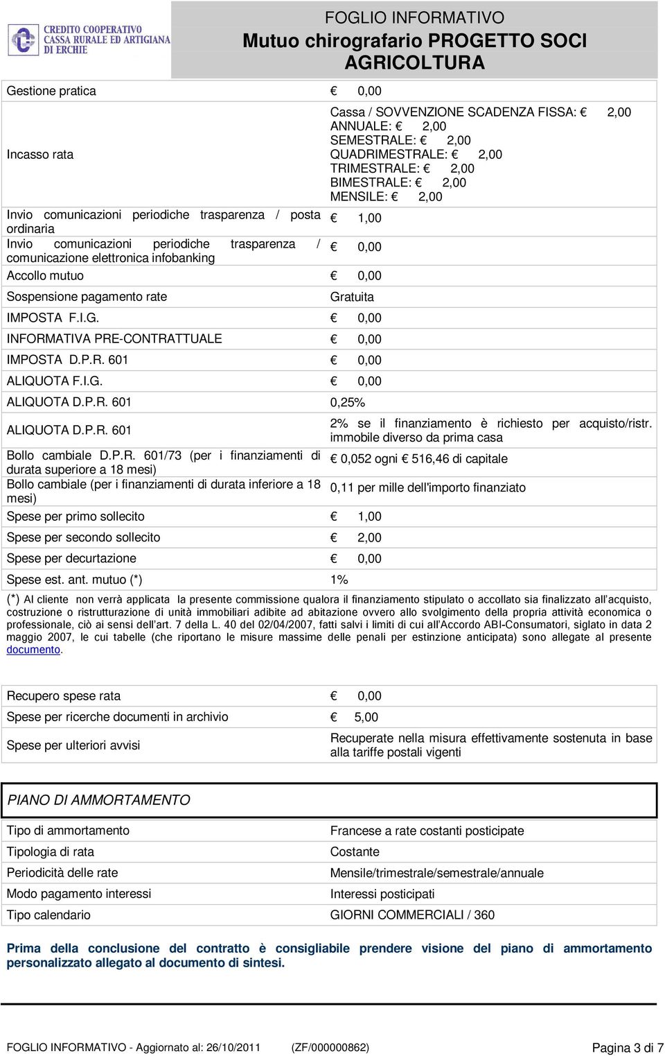 I.G. 0,00 INFORMATIVA PRE-CONTRATTUALE 0,00 IMPOSTA D.P.R. 601 0,00 ALIQUOTA F.I.G. 0,00 ALIQUOTA D.P.R. 601 0,25% ALIQUOTA D.P.R. 601 2% se il finanziamento è richiesto per acquisto/ristr.