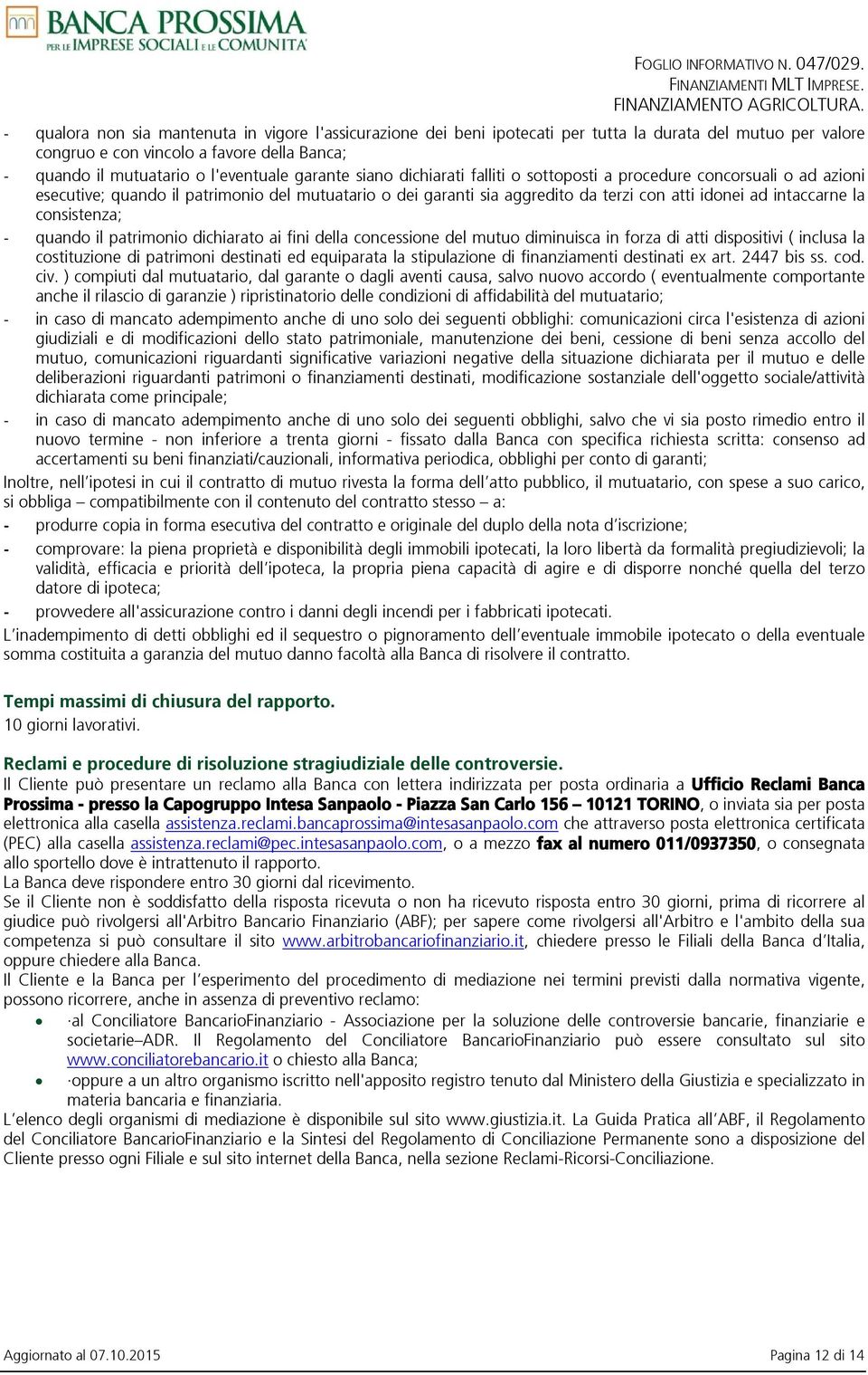 consistenza; - quando il patrimonio dichiarato ai fini della concessione del mutuo diminuisca in forza di atti dispositivi ( inclusa la costituzione di patrimoni destinati ed equiparata la