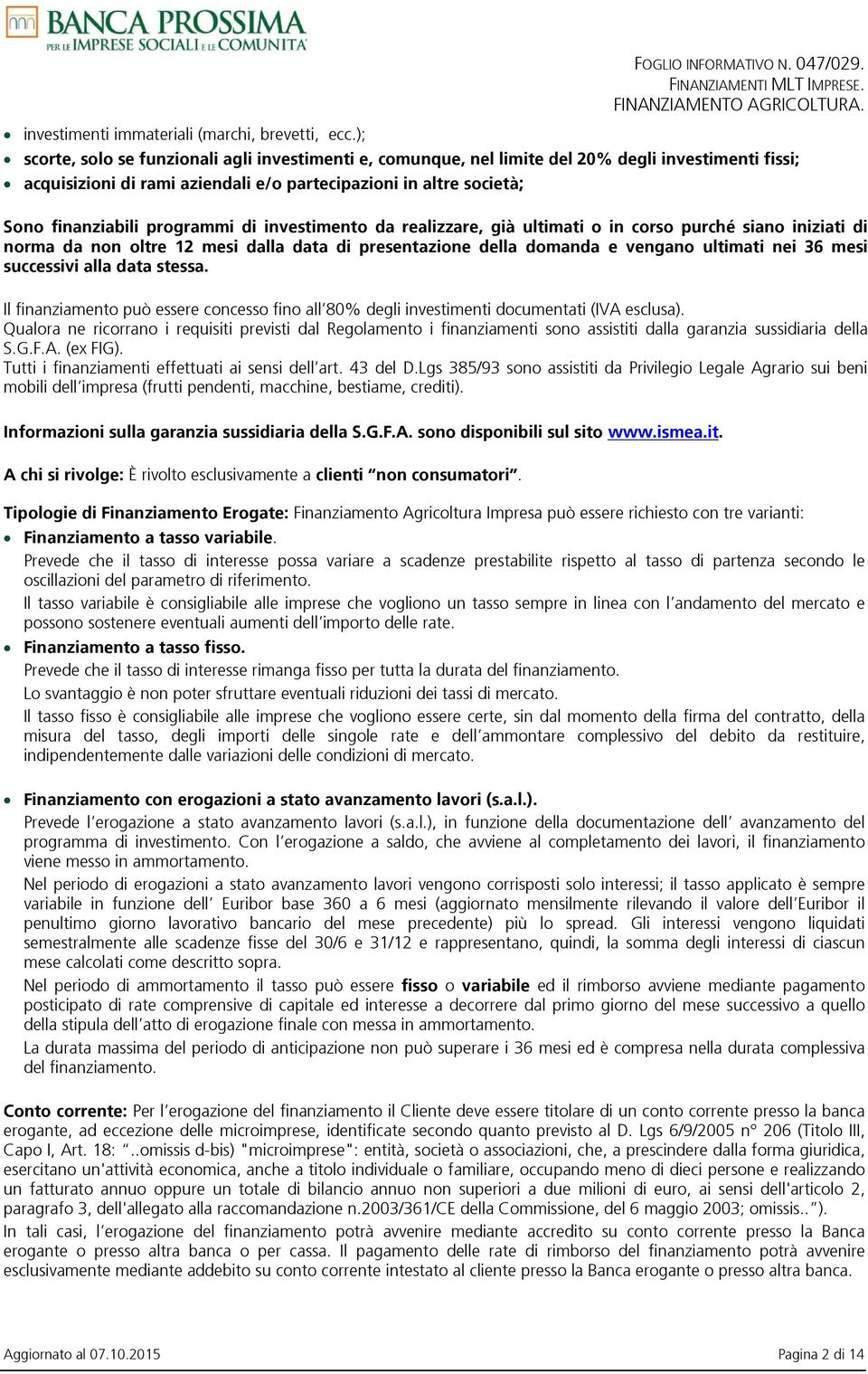 di investimento da realizzare, già ultimati o in corso purché siano iniziati di norma da non oltre 12 mesi dalla data di presentazione della domanda e vengano ultimati nei 36 mesi successivi alla