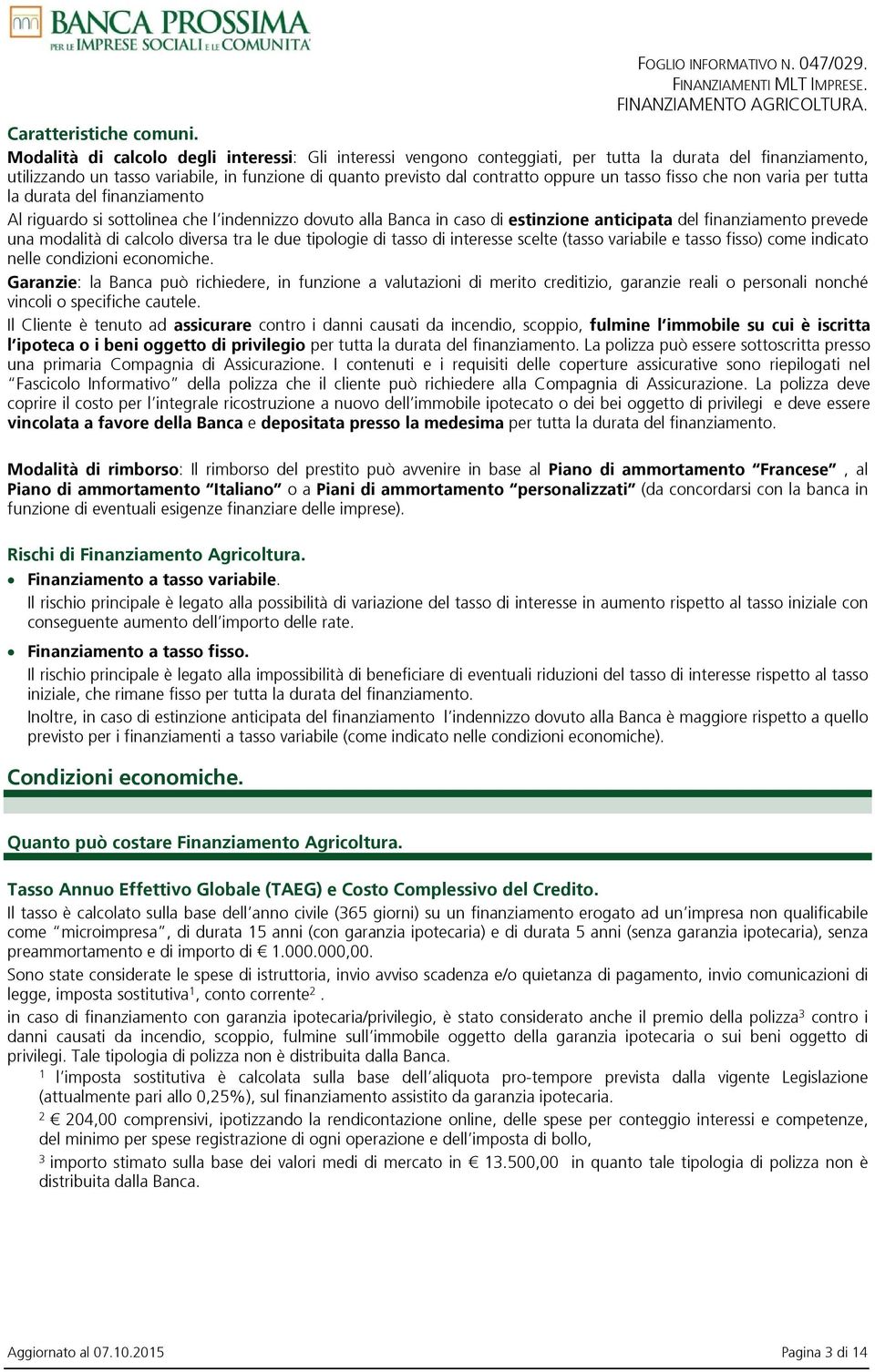 tasso fisso che non varia per tutta la durata del finanziamento Al riguardo si sottolinea che l indennizzo dovuto alla Banca in caso di estinzione anticipata del finanziamento prevede una modalità di