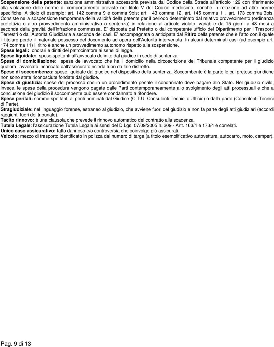 Consiste nella sospensione temporanea della validità della patente per il periodo determinato dal relativo provvedimento (ordinanza prefettizia o altro provvedimento amministrativo o sentenza) in