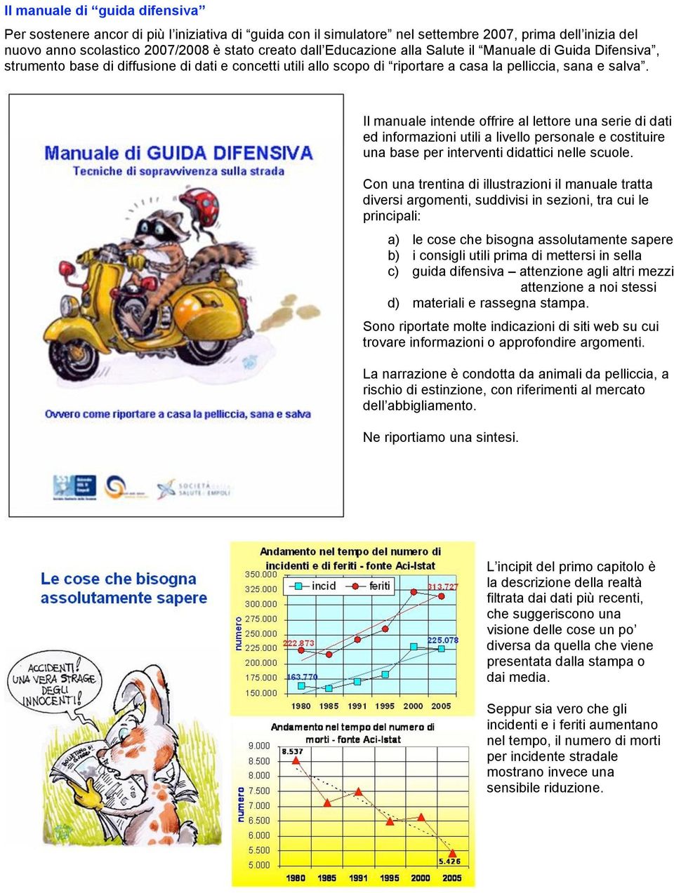 Il manuale intende offrire al lettore una serie di dati ed informazioni utili a livello personale e costituire una base per interventi didattici nelle scuole.