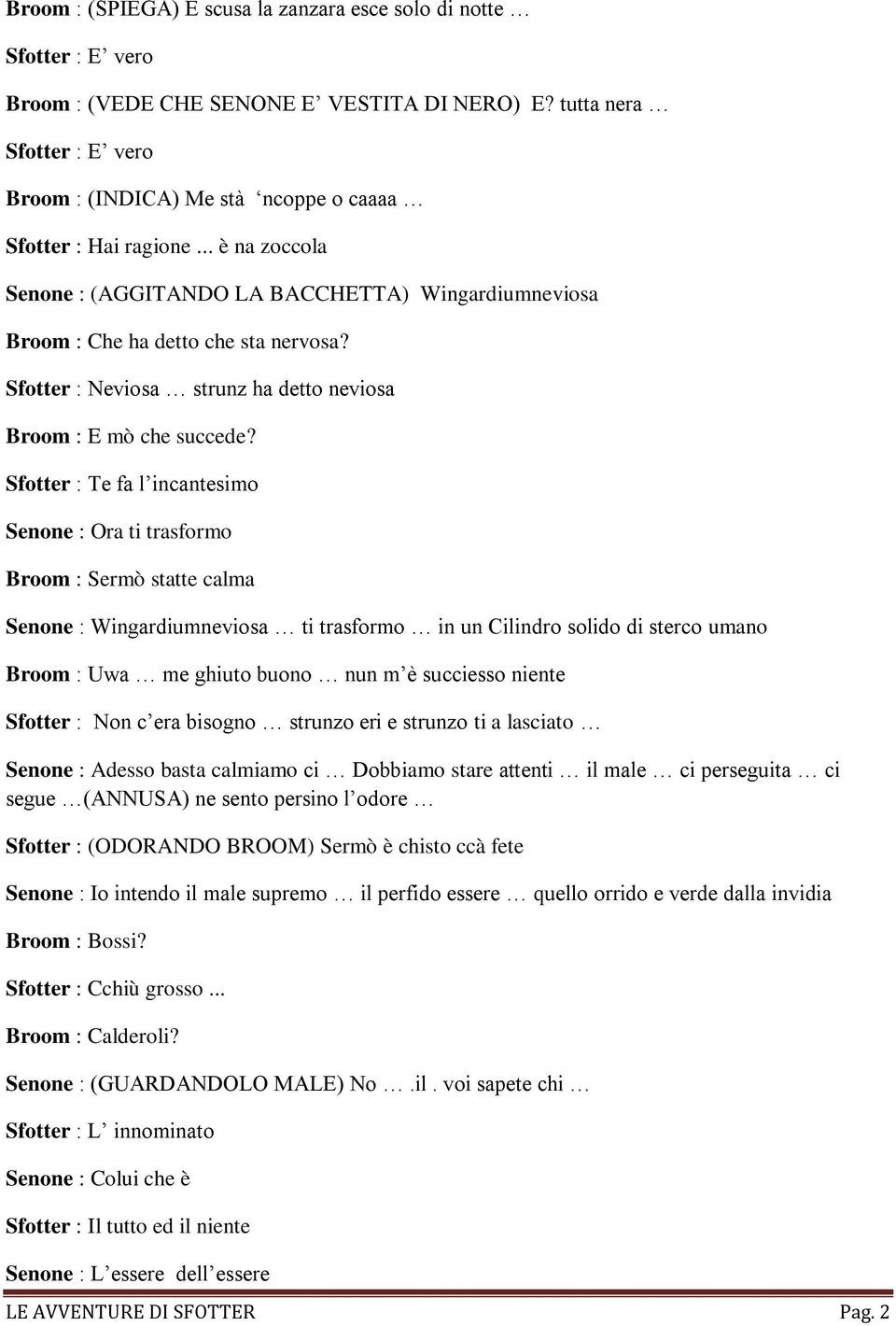 Sfotter : Neviosa strunz ha detto neviosa Broom : E mò che succede?